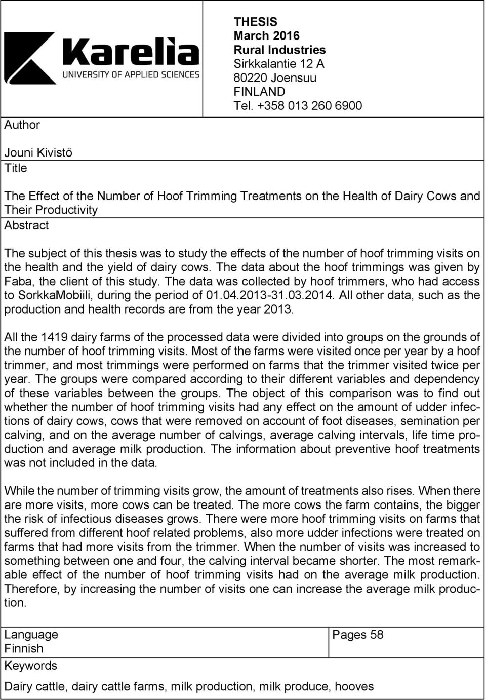 study the effects of the number of hoof trimming visits on the health and the yield of dairy cows. The data about the hoof trimmings was given by Faba, the client of this study.