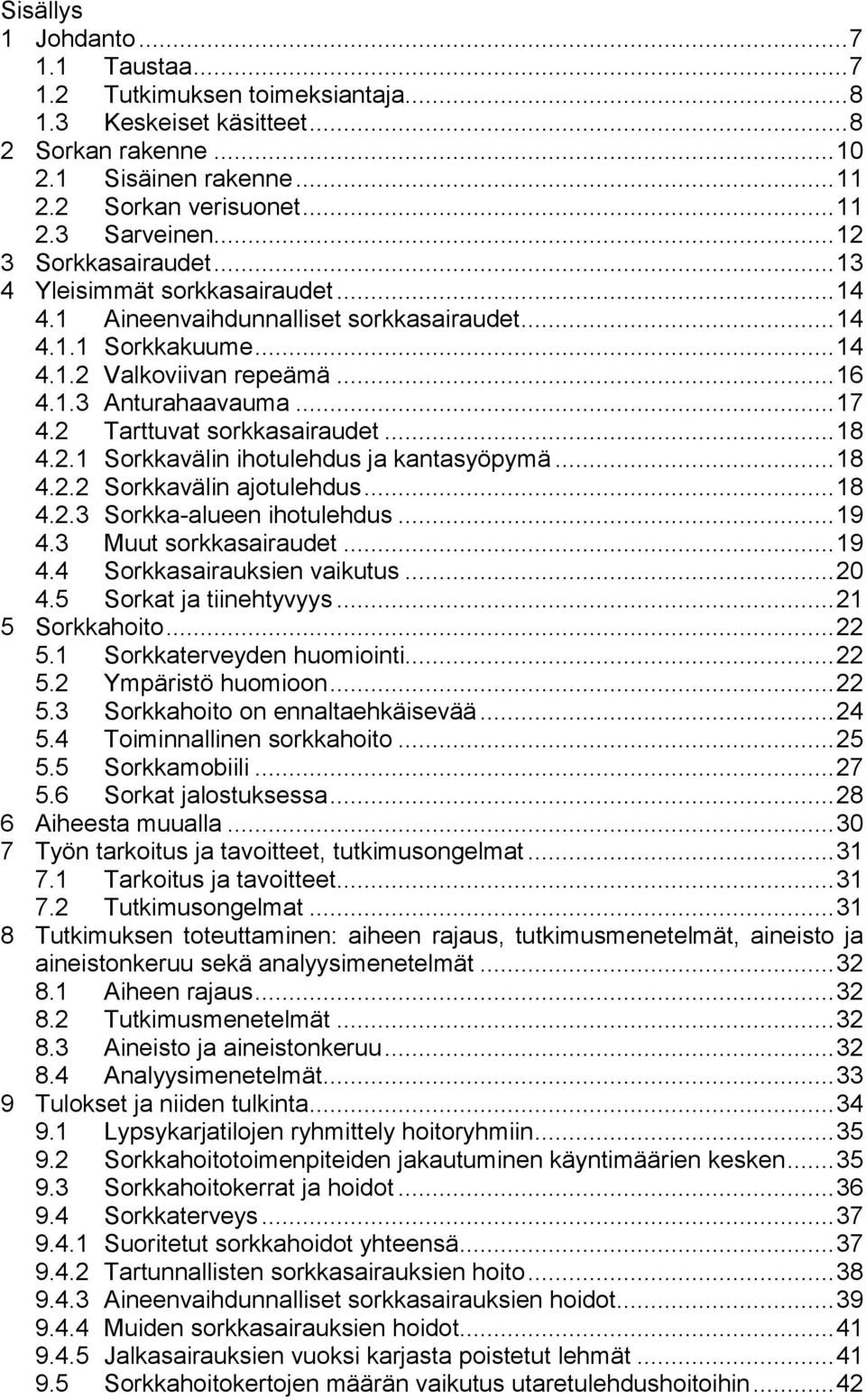 2 Tarttuvat sorkkasairaudet... 18 4.2.1 Sorkkavälin ihotulehdus ja kantasyöpymä... 18 4.2.2 Sorkkavälin ajotulehdus... 18 4.2.3 Sorkka-alueen ihotulehdus... 19 4.3 Muut sorkkasairaudet... 19 4.4 Sorkkasairauksien vaikutus.