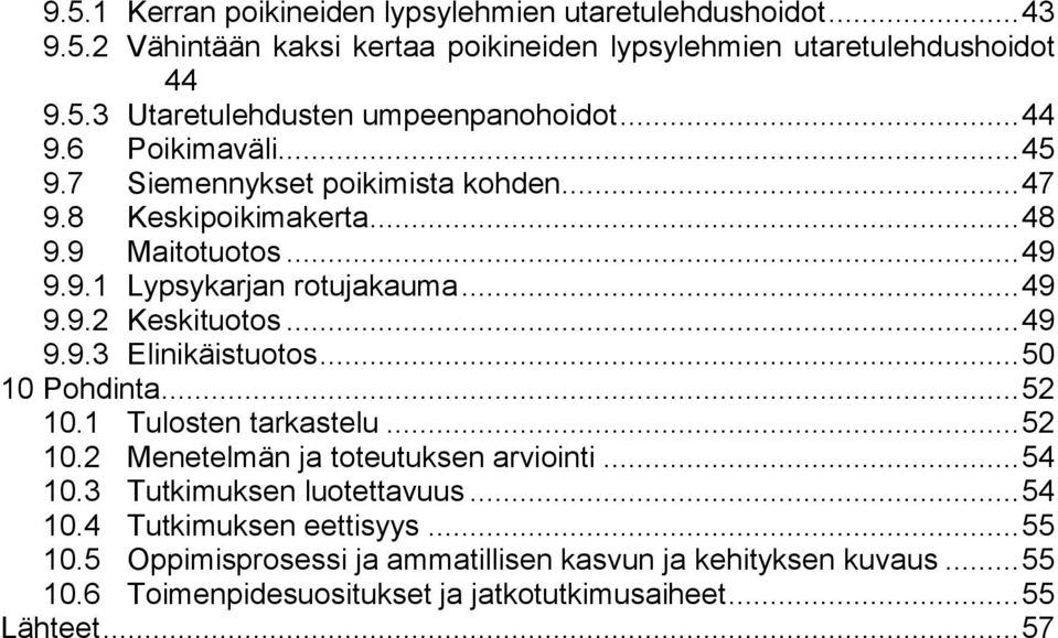 .. 49 9.9.3 Elinikäistuotos... 50 10 Pohdinta... 52 10.1 Tulosten tarkastelu... 52 10.2 Menetelmän ja toteutuksen arviointi... 54 10.3 Tutkimuksen luotettavuus... 54 10.4 Tutkimuksen eettisyys.