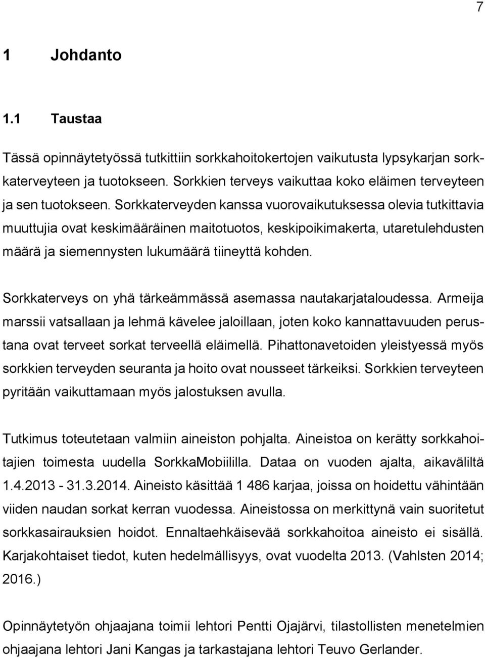 Sorkkaterveyden kanssa vuorovaikutuksessa olevia tutkittavia muuttujia ovat keskimääräinen maitotuotos, keskipoikimakerta, utaretulehdusten määrä ja siemennysten lukumäärä tiineyttä kohden.