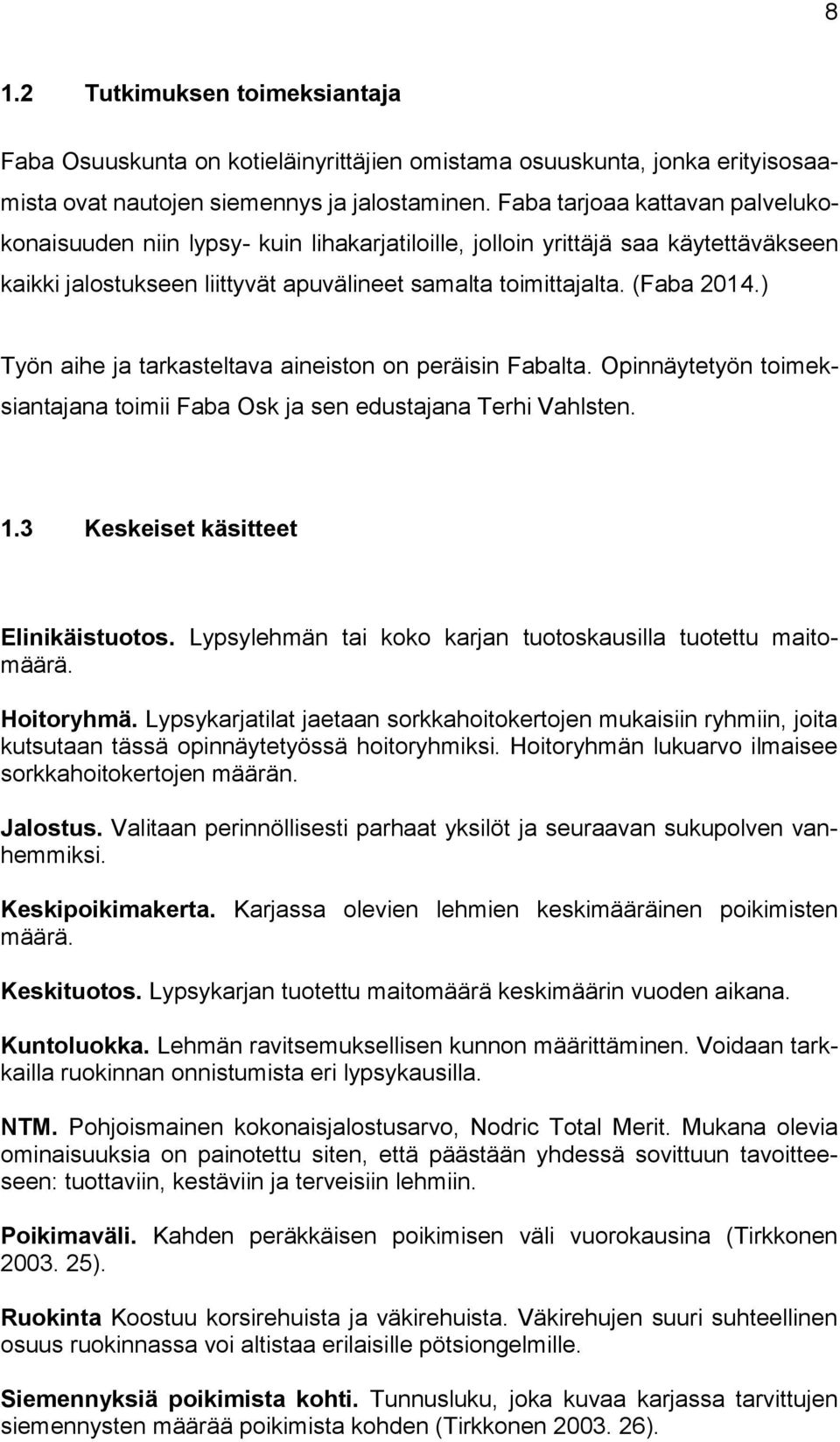 ) Työn aihe ja tarkasteltava aineiston on peräisin Fabalta. Opinnäytetyön toimeksiantajana toimii Faba Osk ja sen edustajana Terhi Vahlsten. 1.3 Keskeiset käsitteet Elinikäistuotos.