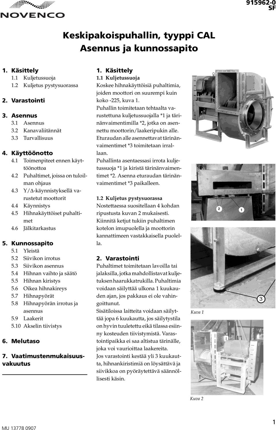 5 Hihnakäyttöiset puhaltimet 4.6 Jälkitarkastus 5. Kunnossapito 5.1 Yleistä 5.2 Siivikon irrotus 5.3 Siivikon asennus 5.4 Hihnan vaihto ja säätö 5.5 Hihnan kiristys 5.6 Oikea hihnakireys 5.