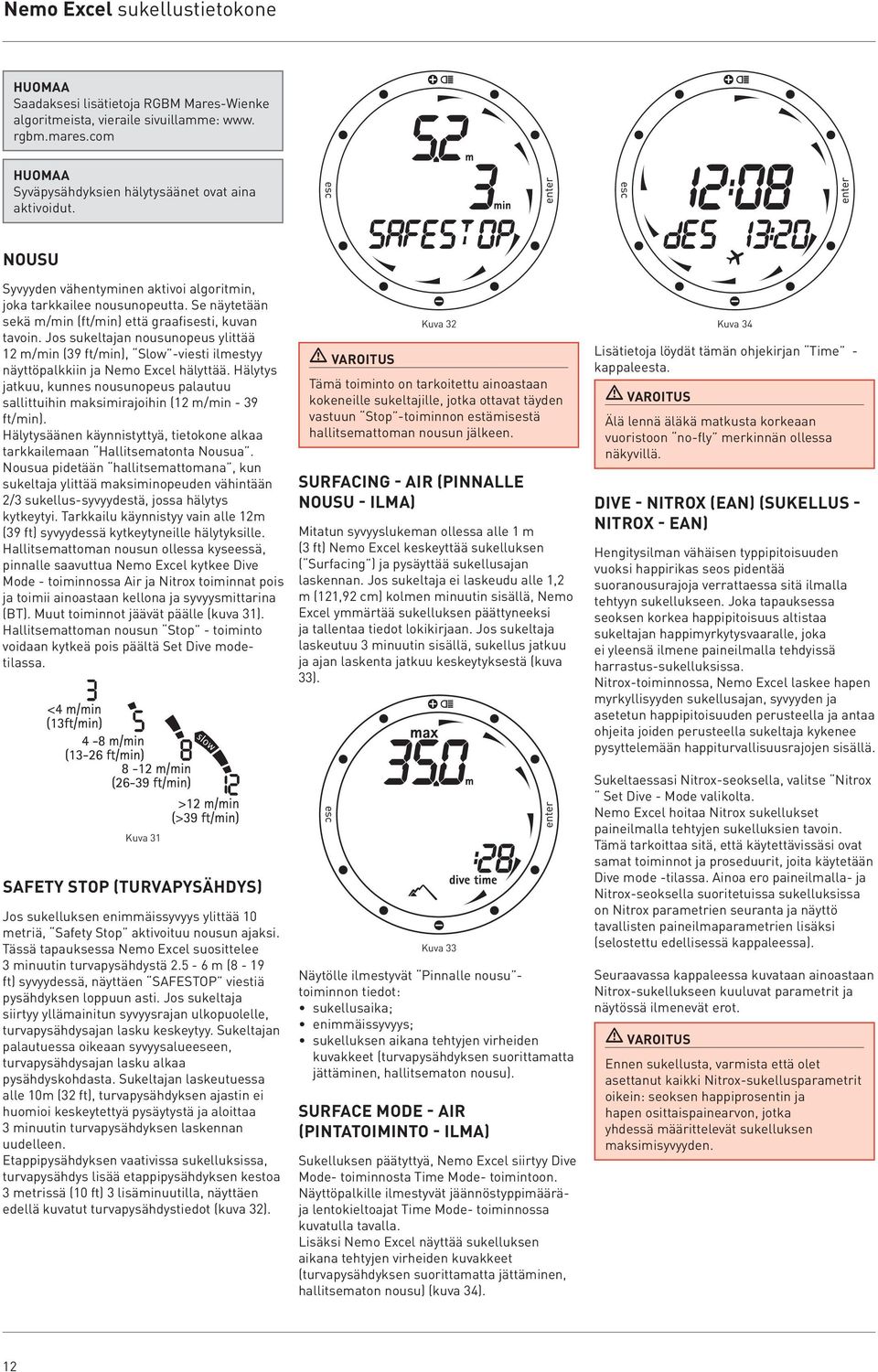 Jos sukeltajan nousunopeus ylittää 12 m/min (39 ft/min), Slow -viesti ilmestyy näyttöpalkkiin ja Nemo Excel hälyttää.