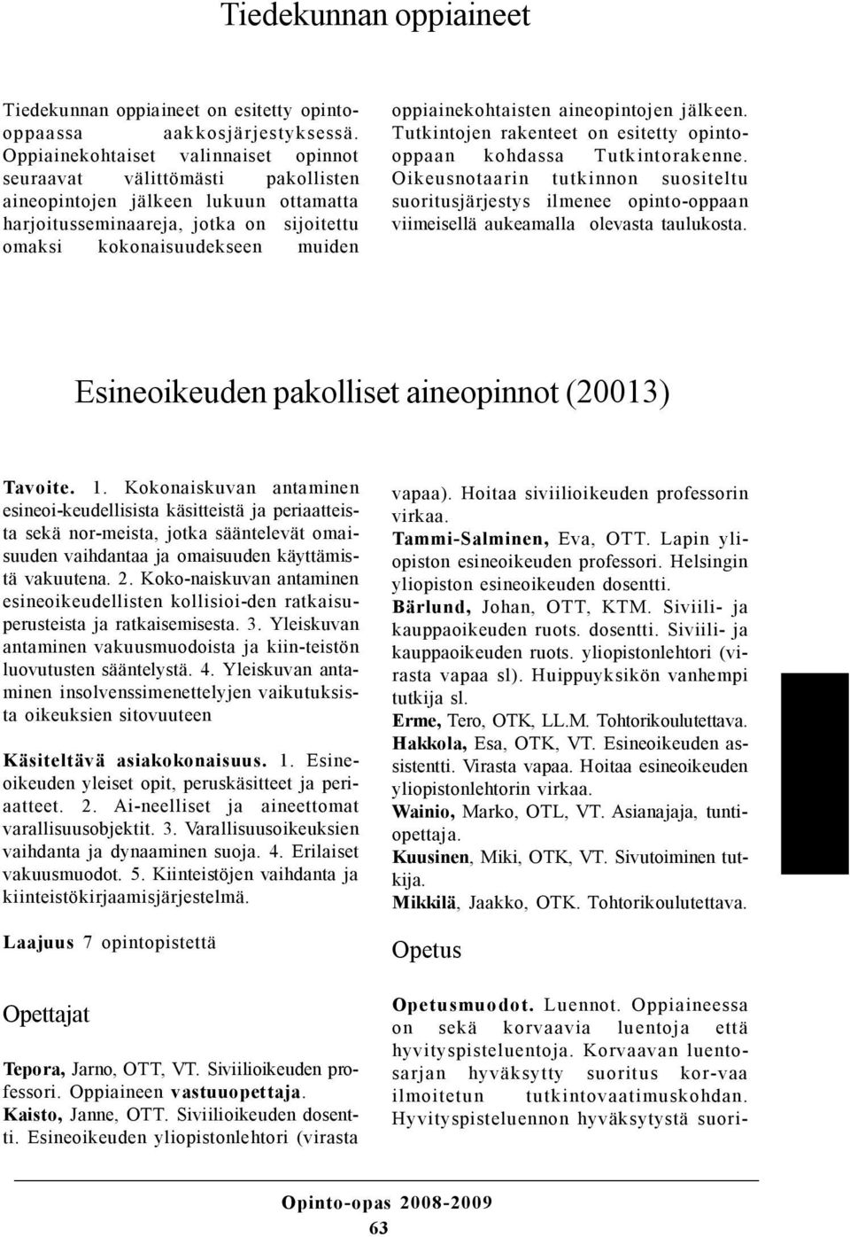 oppiainekohtaisten aineopintojen jälkeen. Tutkintojen rakenteet on esitetty opintooppaan kohdassa Tutkintorakenne.