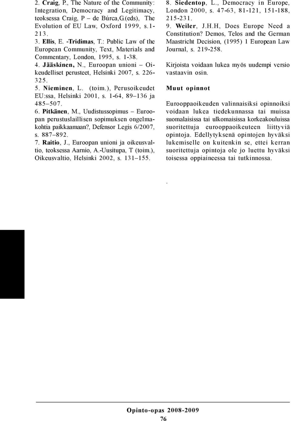 (toim.), Perusoikeudet EU:ssa, Helsinki 2001, s. 1-64, 89 136 ja 485 507. 6. Pitkänen, M., Uudistussopimus Euroopan perustuslaillisen sopimuksen ongelmakohtia paikkaamaan?, Defensor Legis 6/2007, s.