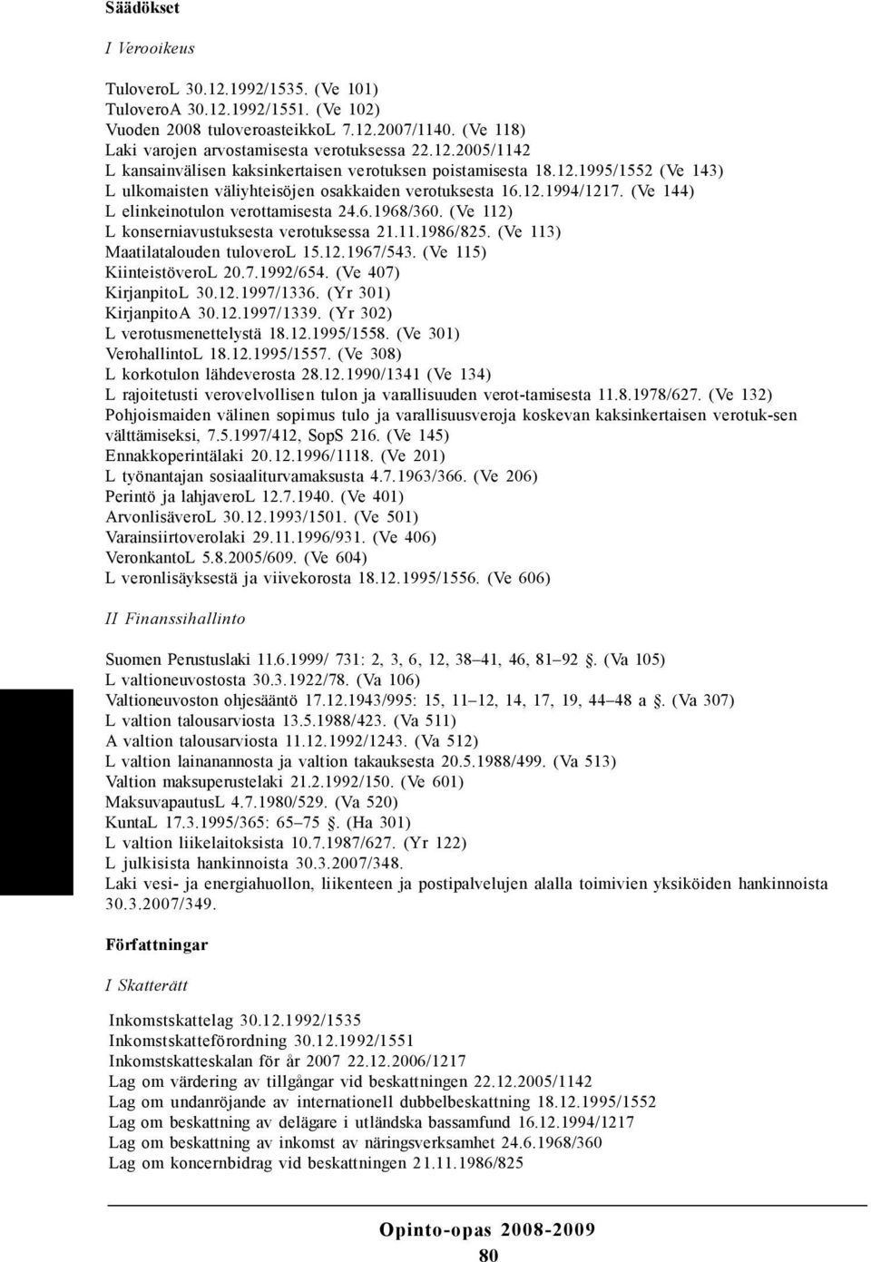 (Ve 113) Maatilatalouden tuloverol 15.12.1967/543. (Ve 115) KiinteistöveroL 20.7.1992/654. (Ve 407) KirjanpitoL 30.12.1997/1336. (Yr 301) KirjanpitoA 30.12.1997/1339.