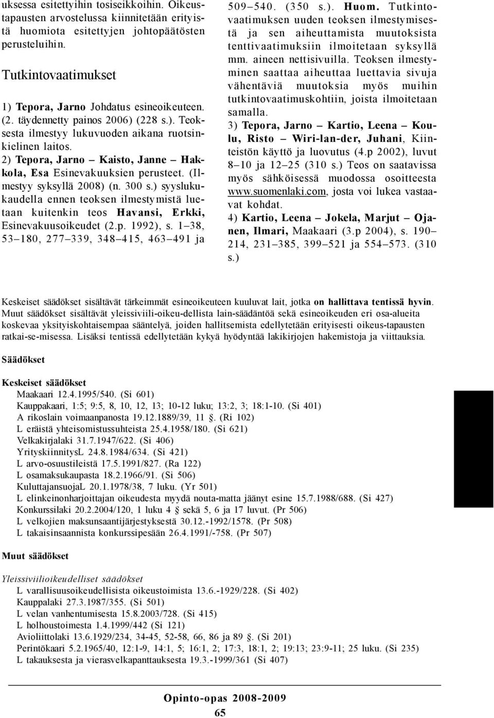 2) Tepora, Jarno Kaisto, Janne Hakkola, Esa Esinevakuuksien perusteet. (Ilmestyy syksyllä 2008) (n. 300 s.