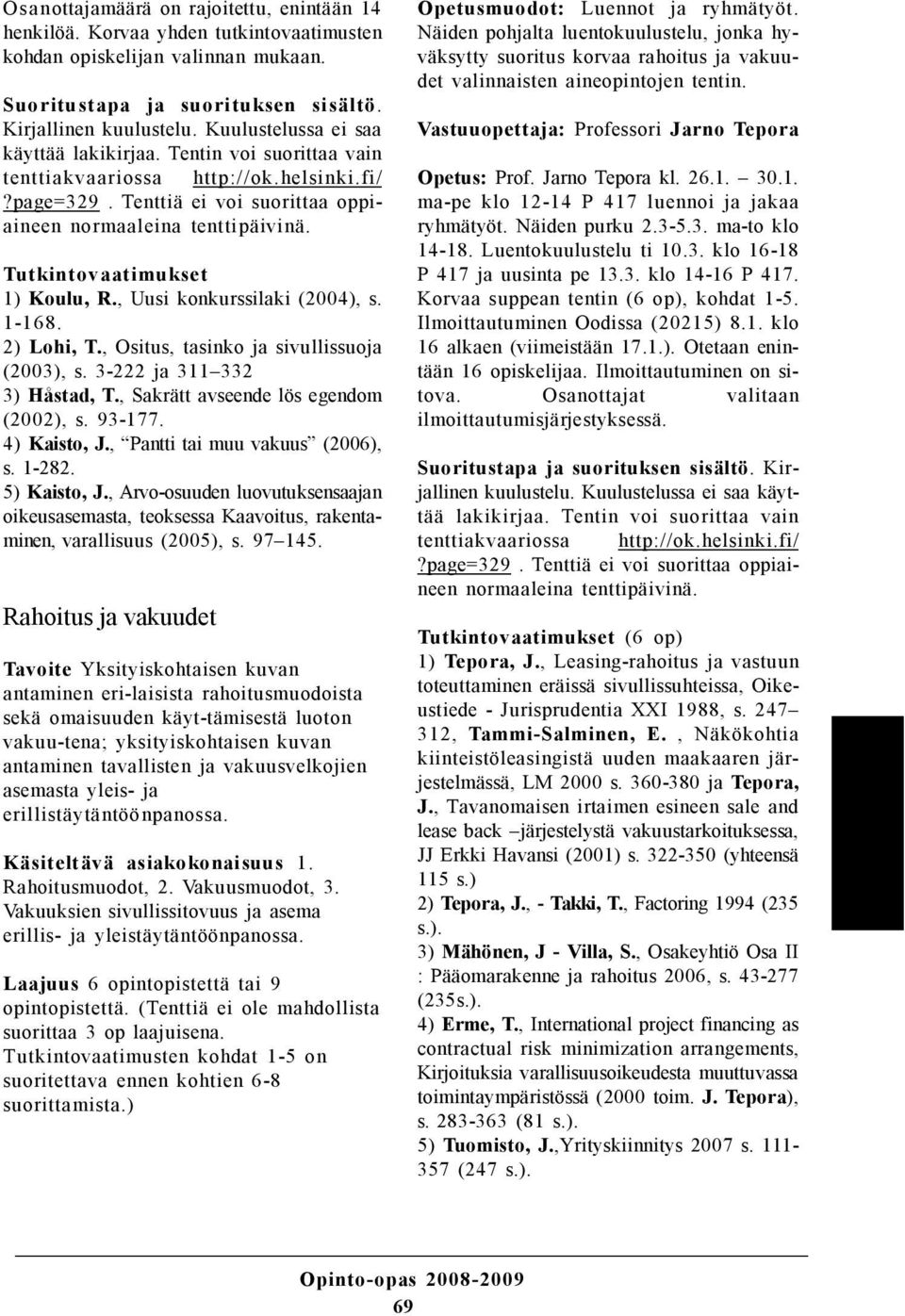 Tutkintovaatimukset 1) Koulu, R., Uusi konkurssilaki (2004), s. 1-168. 2) Lohi, T., Ositus, tasinko ja sivullissuoja (2003), s. 3-222 ja 311 332 3) Håstad, T., Sakrätt avseende lös egendom (2002), s.