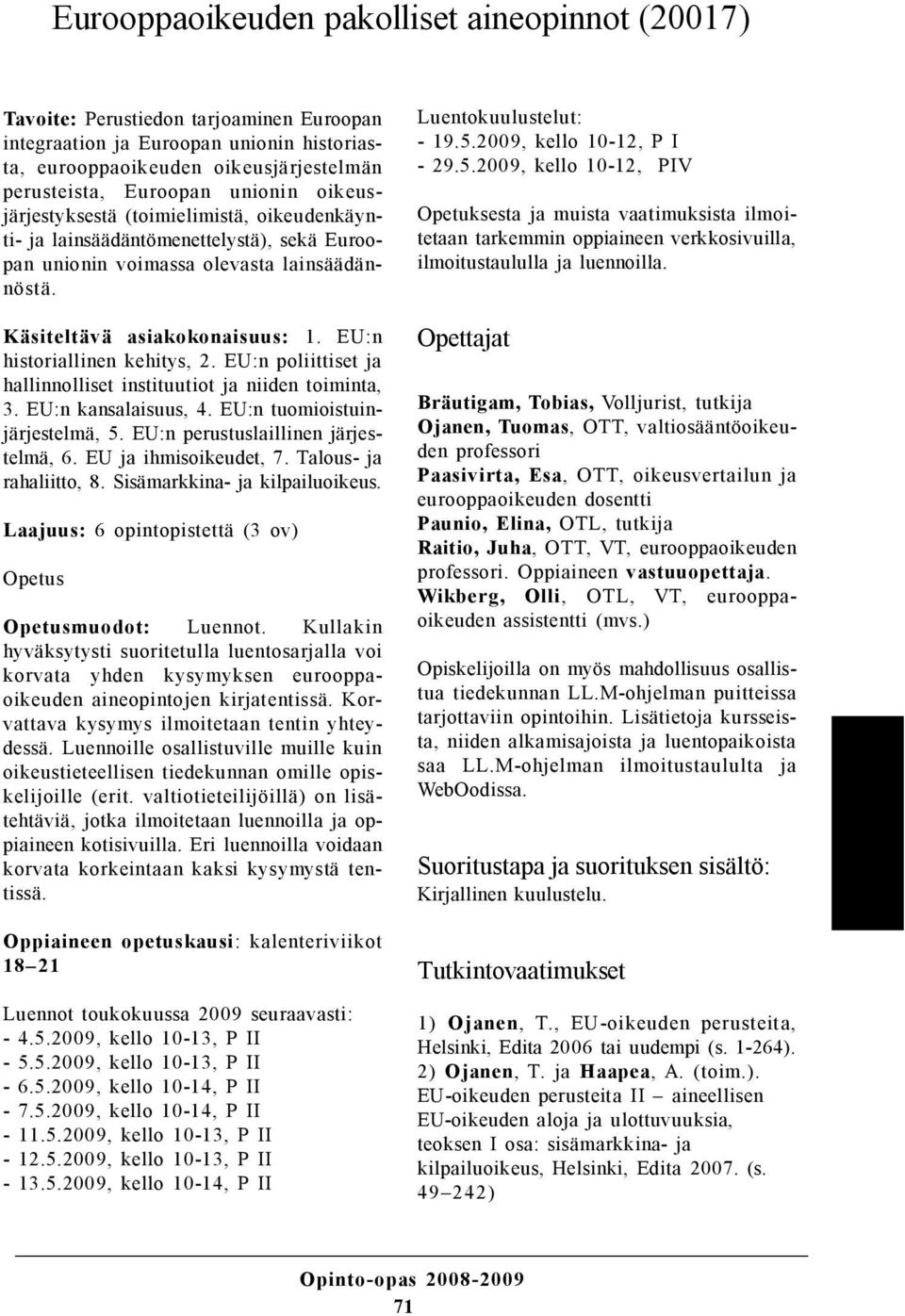 EU:n historiallinen kehitys, 2. EU:n poliittiset ja hallinnolliset instituutiot ja niiden toiminta, 3. EU:n kansalaisuus, 4. EU:n tuomioistuinjärjestelmä, 5. EU:n perustuslaillinen järjestelmä, 6.