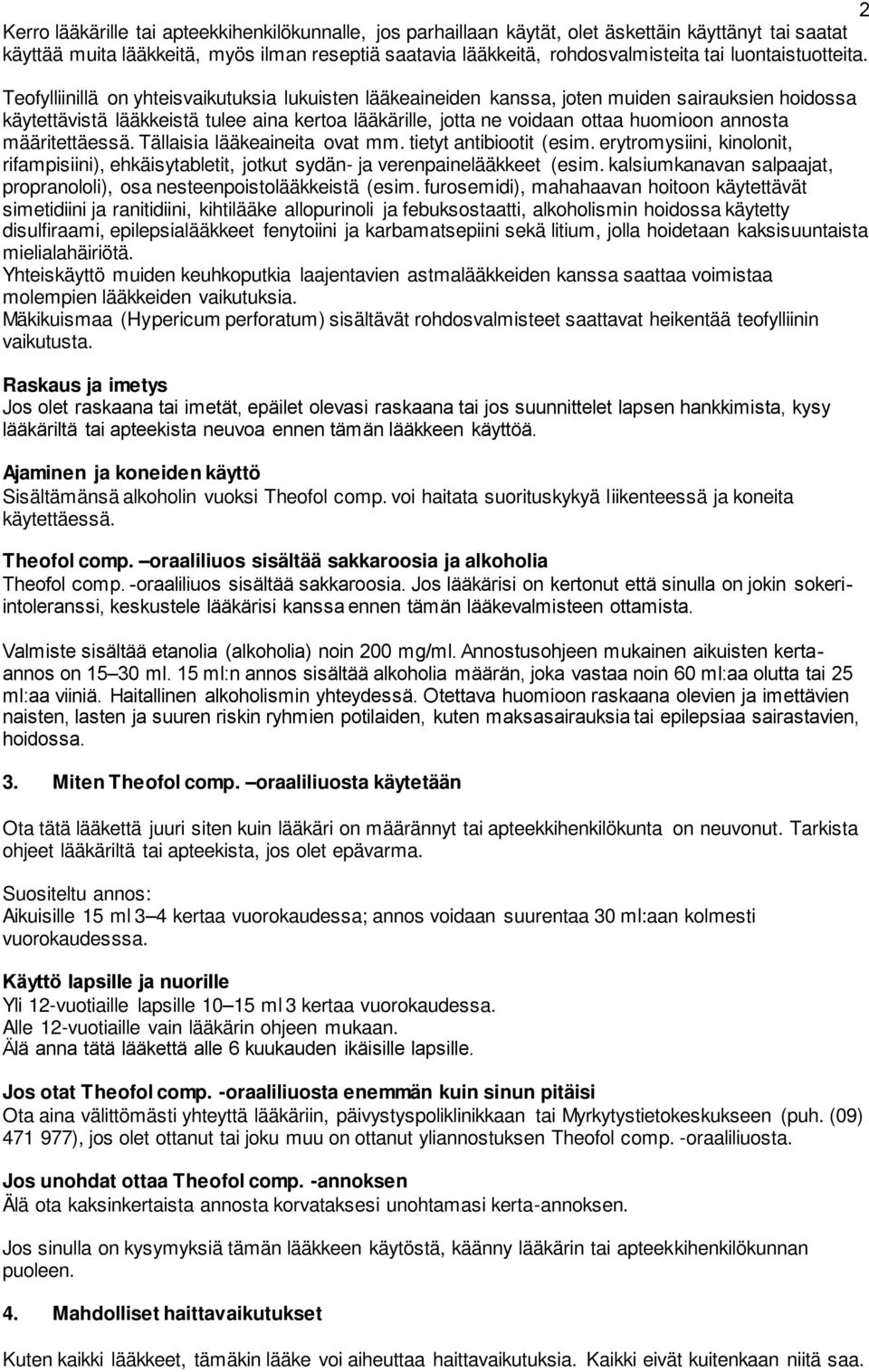 Teofylliinillä on yhteisvaikutuksia lukuisten lääkeaineiden kanssa, joten muiden sairauksien hoidossa käytettävistä lääkkeistä tulee aina kertoa lääkärille, jotta ne voidaan ottaa huomioon annosta