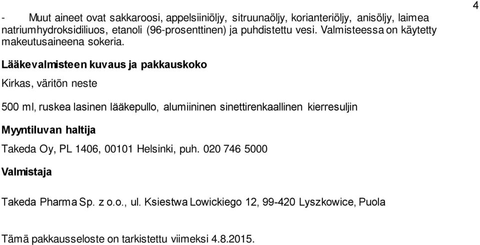 4 Lääkevalmisteen kuvaus ja pakkauskoko Kirkas, väritön neste 500 ml, ruskea lasinen lääkepullo, alumiininen sinettirenkaallinen kierresuljin