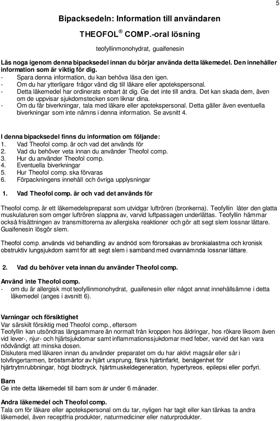 - Detta läkemedel har ordinerats enbart åt dig. Ge det inte till andra. Det kan skada dem, även om de uppvisar sjukdomstecken som liknar dina.