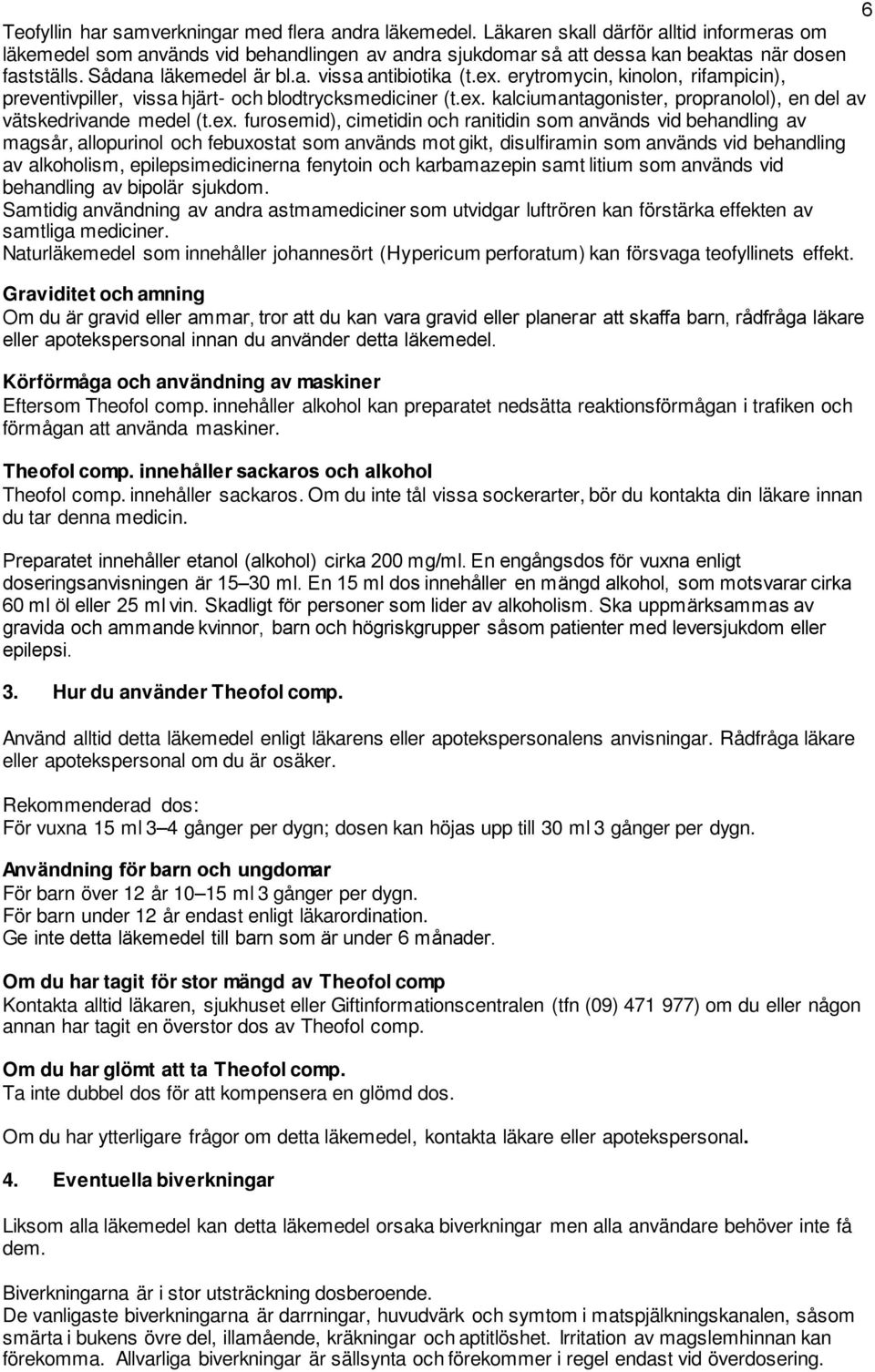erytromycin, kinolon, rifampicin), preventivpiller, vissa hjärt- och blodtrycksmediciner (t.ex.