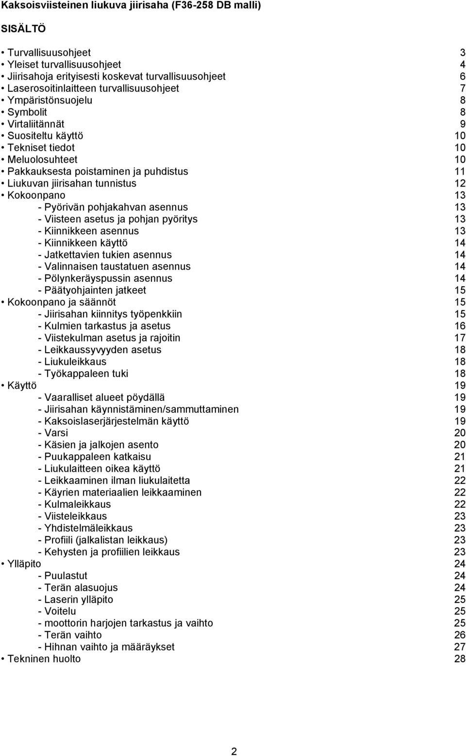 12 Kokoonpano 13 - Pyörivän pohjakahvan asennus 13 - Viisteen asetus ja pohjan pyöritys 13 - Kiinnikkeen asennus 13 - Kiinnikkeen käyttö 14 - Jatkettavien tukien asennus 14 - Valinnaisen taustatuen