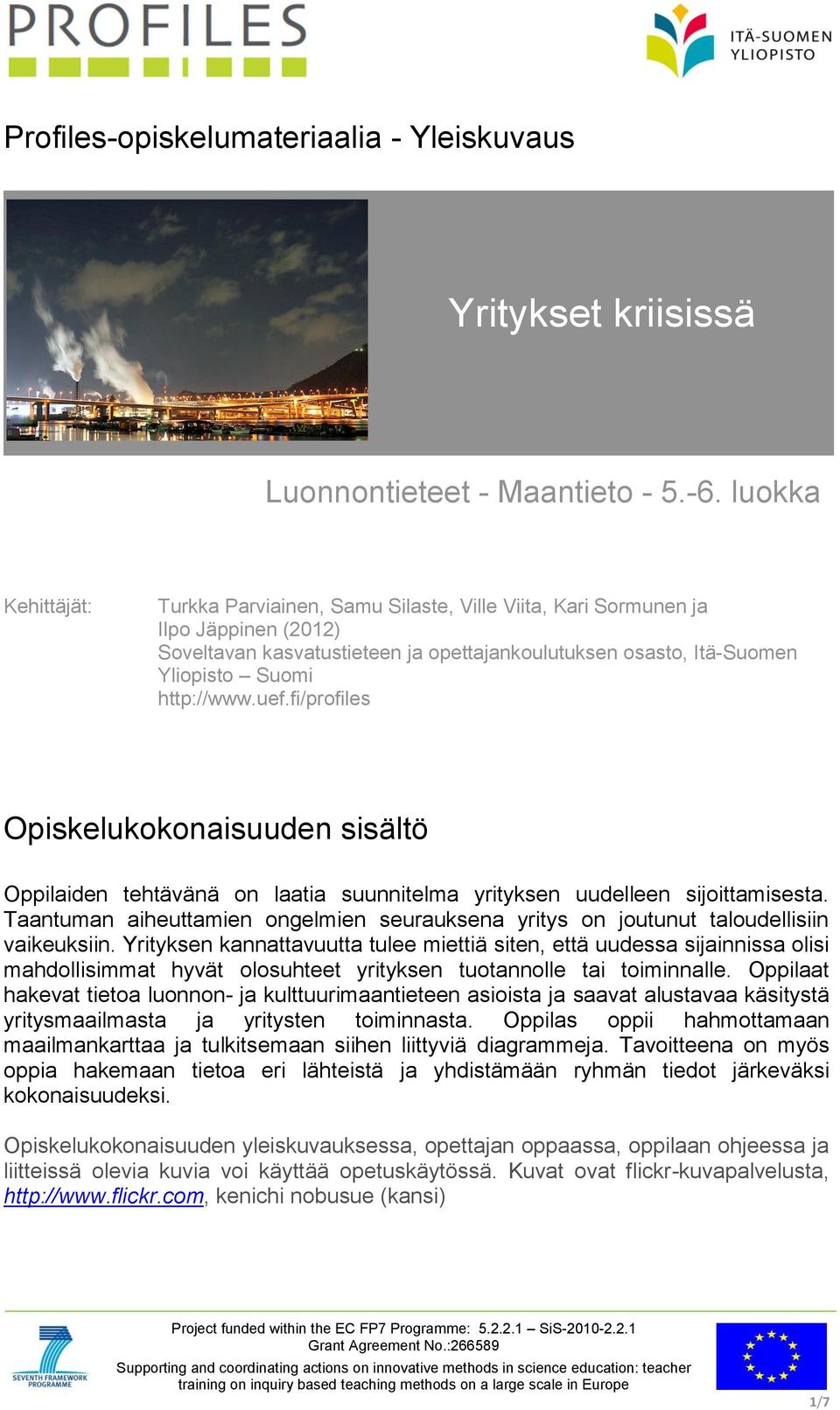 uef.fi/profiles Opiskelukokonaisuuden sisältö Oppilaiden tehtävänä on laatia suunnitelma yrityksen uudelleen sijoittamisesta.