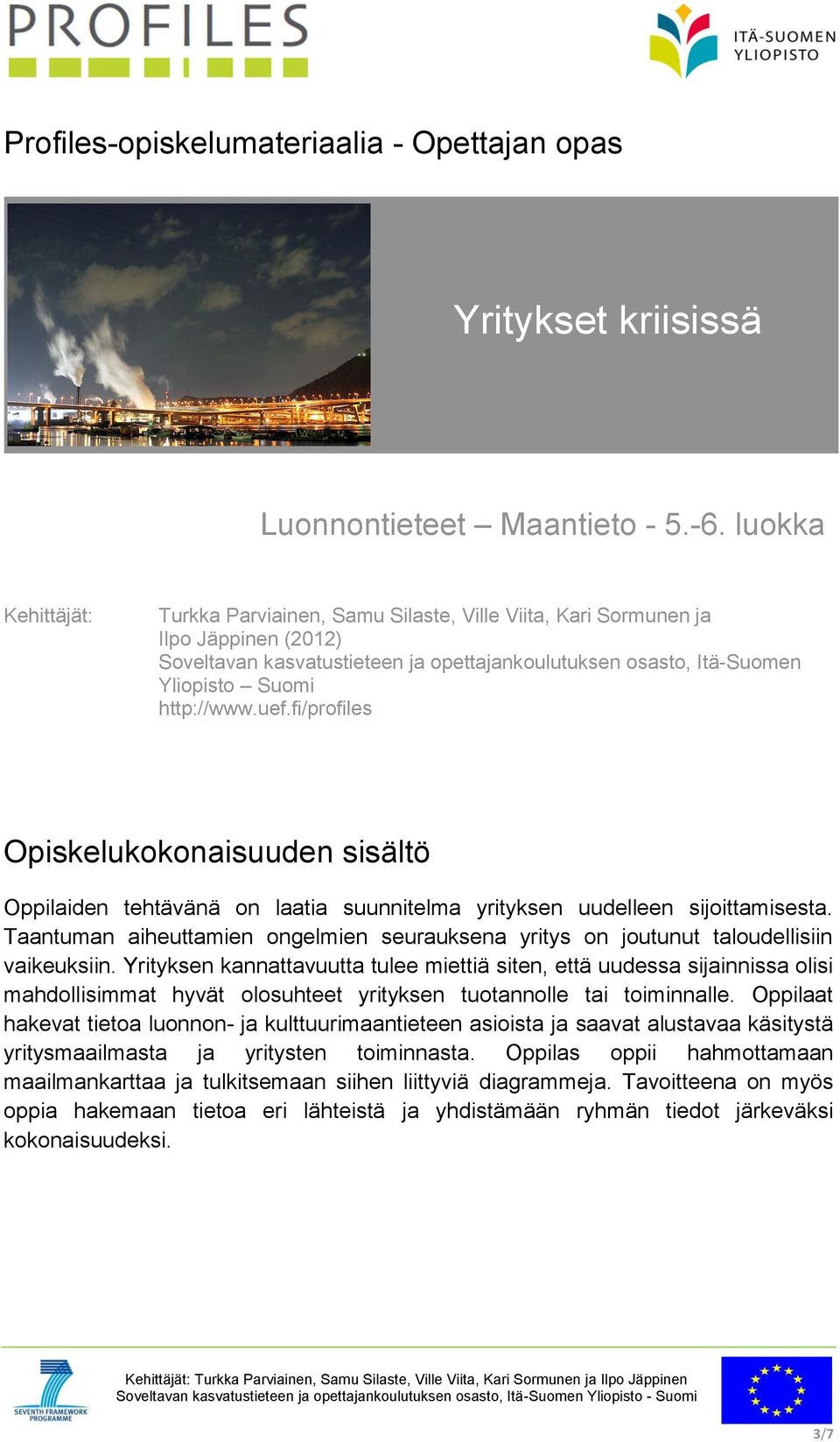 uef.fi/profiles Opiskelukokonaisuuden sisältö Oppilaiden tehtävänä on laatia suunnitelma yrityksen uudelleen sijoittamisesta.