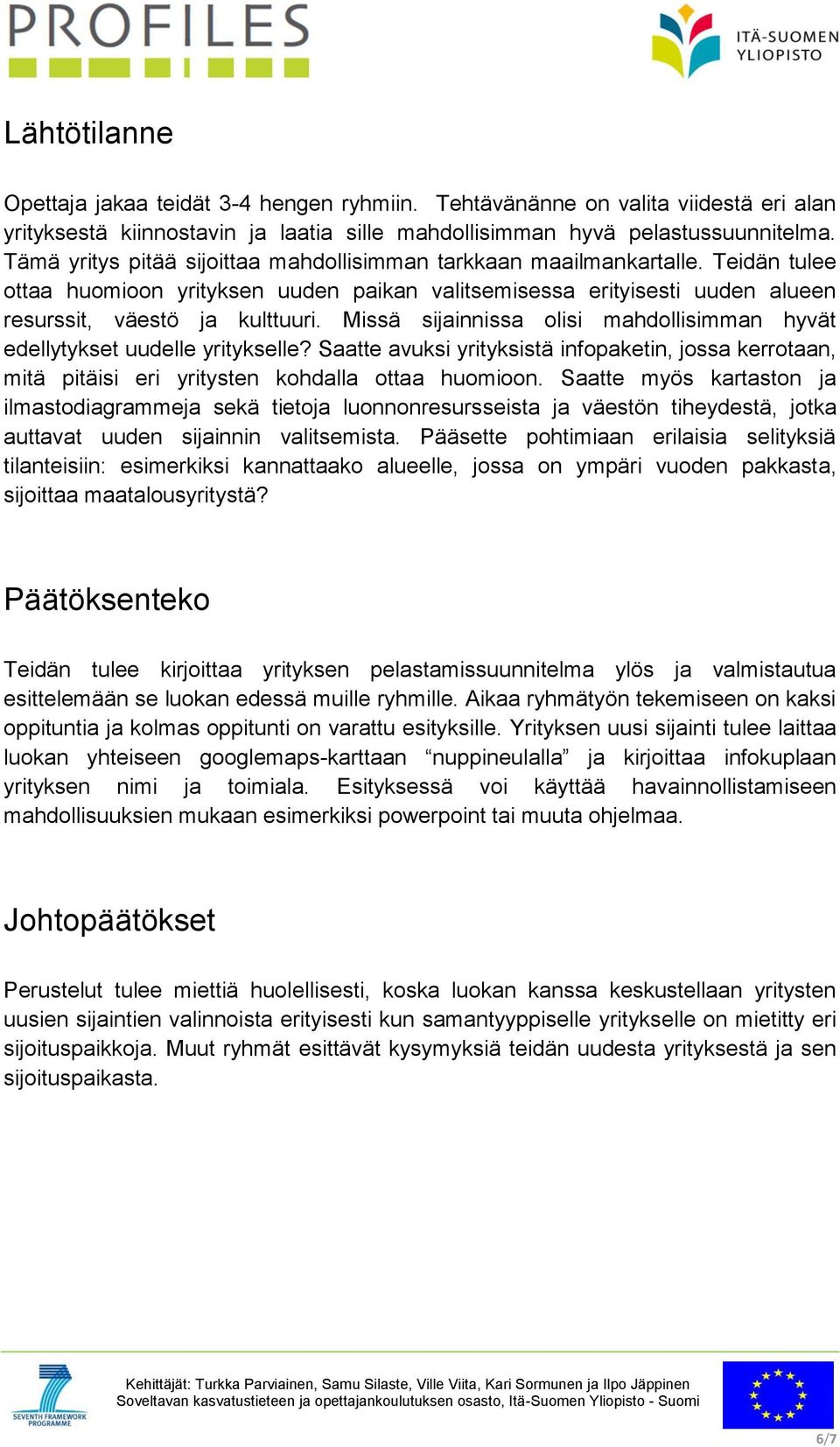 Missä sijainnissa olisi mahdollisimman hyvät edellytykset uudelle yritykselle? Saatte avuksi yrityksistä infopaketin, jossa kerrotaan, mitä pitäisi eri yritysten kohdalla ottaa huomioon.