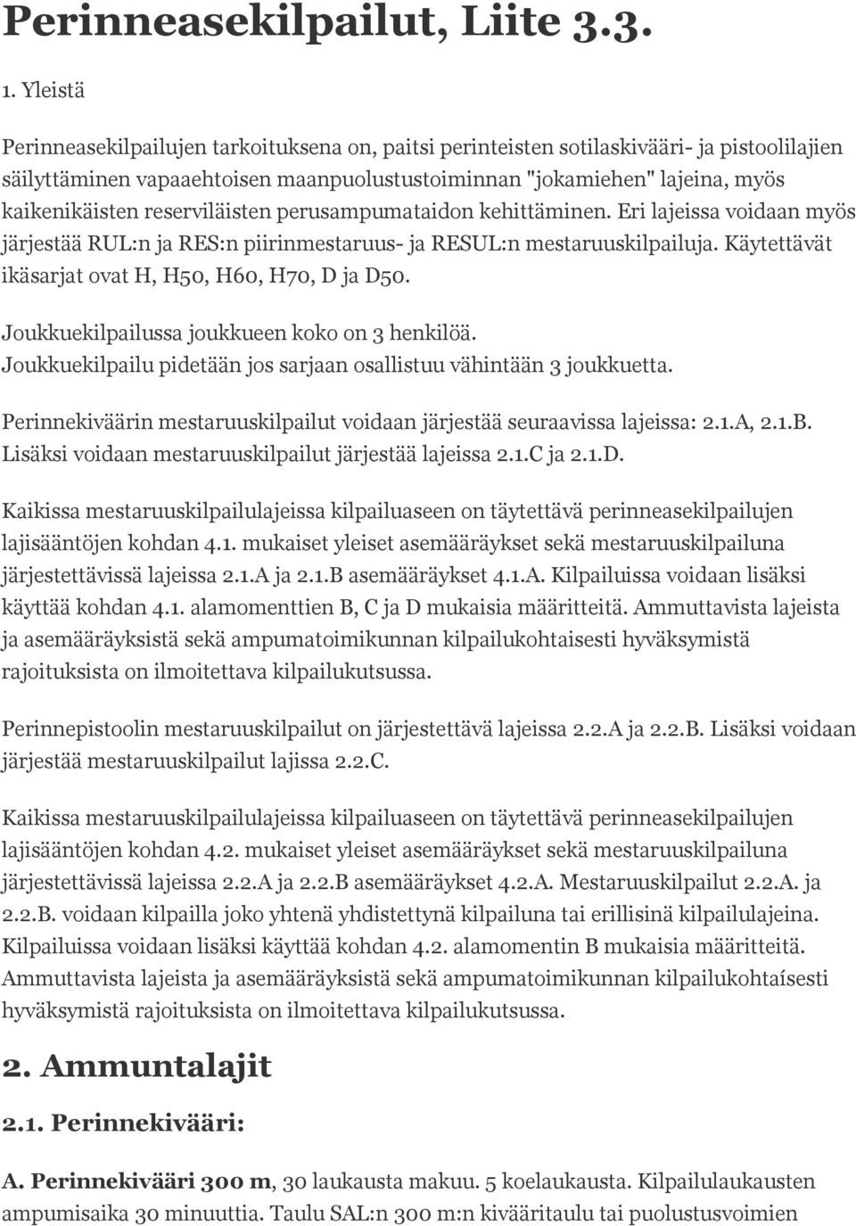 reserviläisten perusampumataidon kehittäminen. Eri lajeissa voidaan myös järjestää RUL:n ja RES:n piirinmestaruus- ja RESUL:n mestaruuskilpailuja.