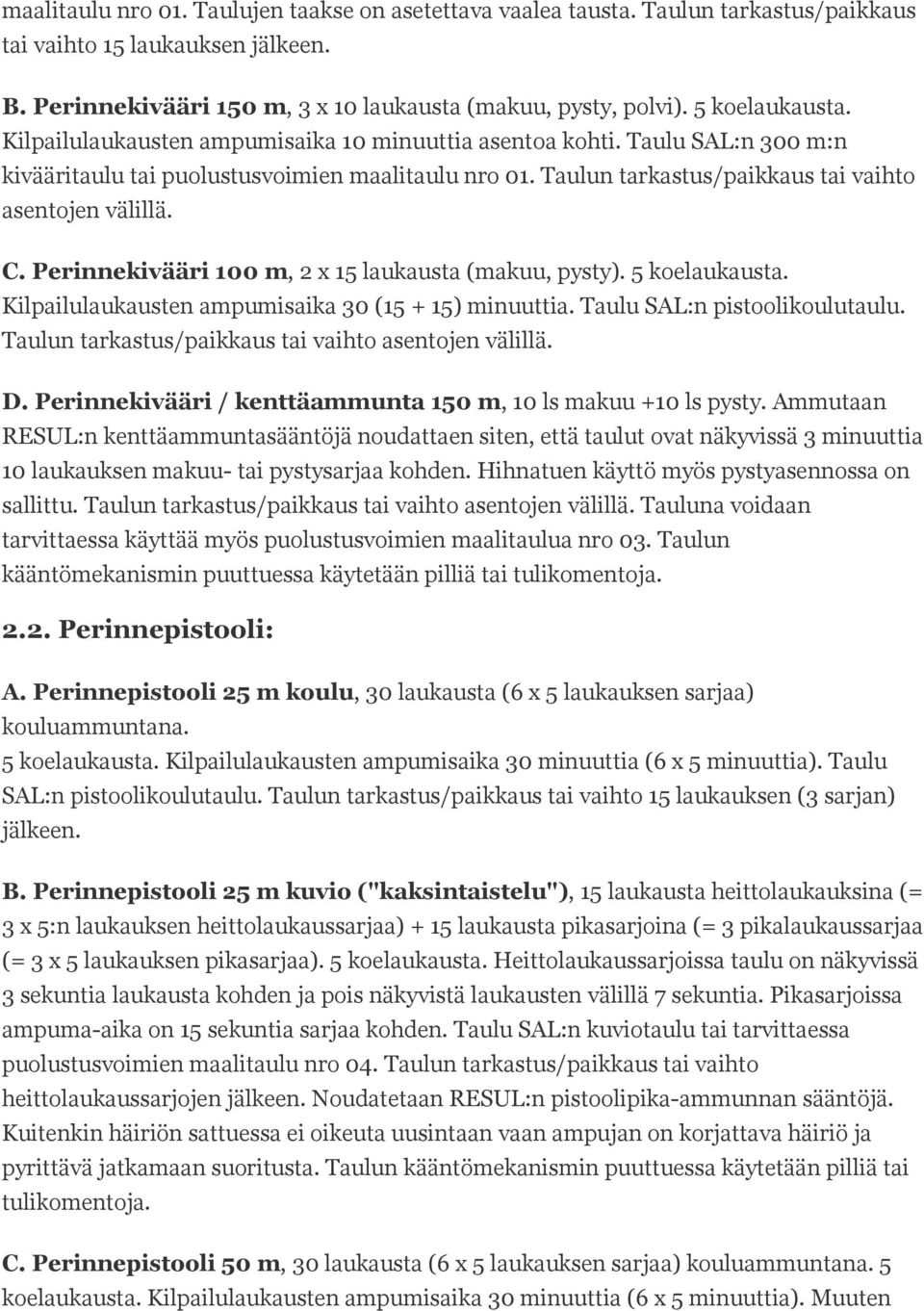 Taulun tarkastus/paikkaus tai vaihto asentojen välillä. C. Perinnekivääri 100 m, 2 x 15 laukausta (makuu, pysty). 5 koelaukausta. Kilpailulaukausten ampumisaika 30 (15 + 15) minuuttia.