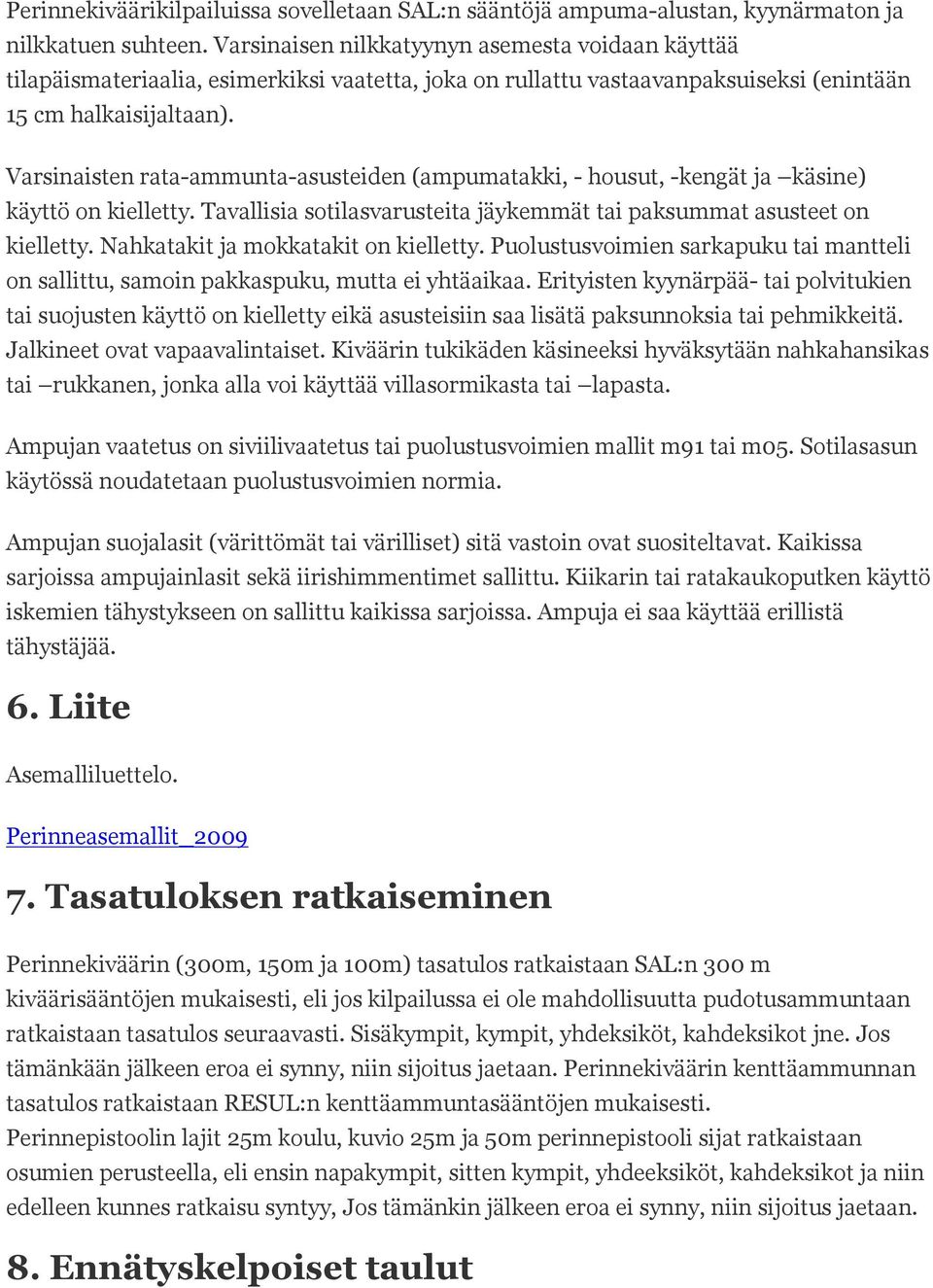 Varsinaisten rata-ammunta-asusteiden (ampumatakki, - housut, -kengät ja käsine) käyttö on kielletty. Tavallisia sotilasvarusteita jäykemmät tai paksummat asusteet on kielletty.
