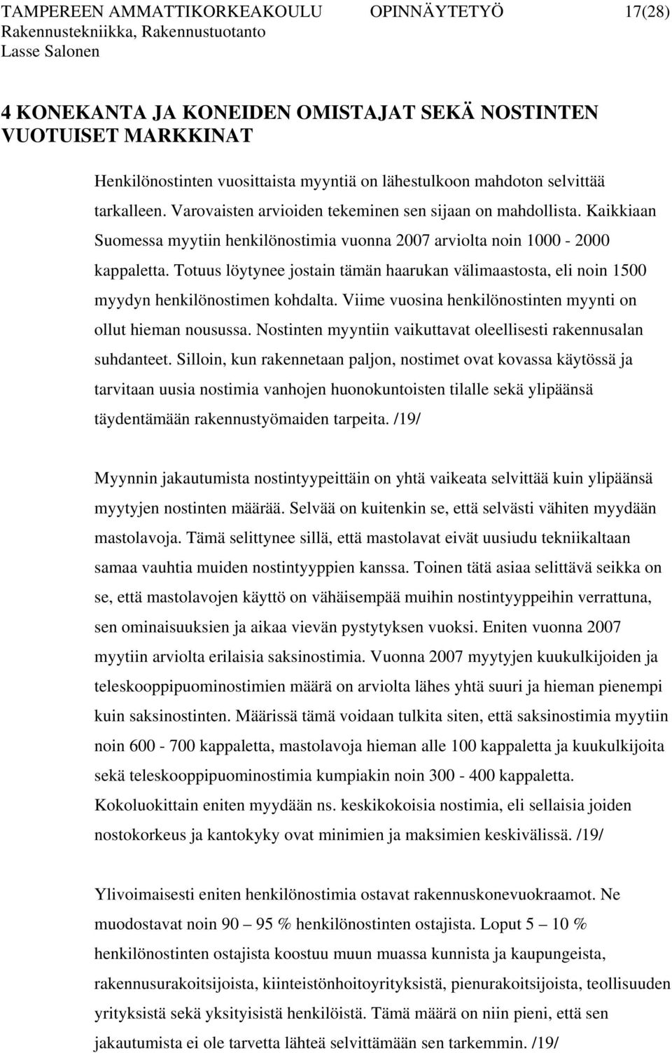 Totuus löytynee jostain tämän haarukan välimaastosta, eli noin 1500 myydyn henkilönostimen kohdalta. Viime vuosina henkilönostinten myynti on ollut hieman nousussa.