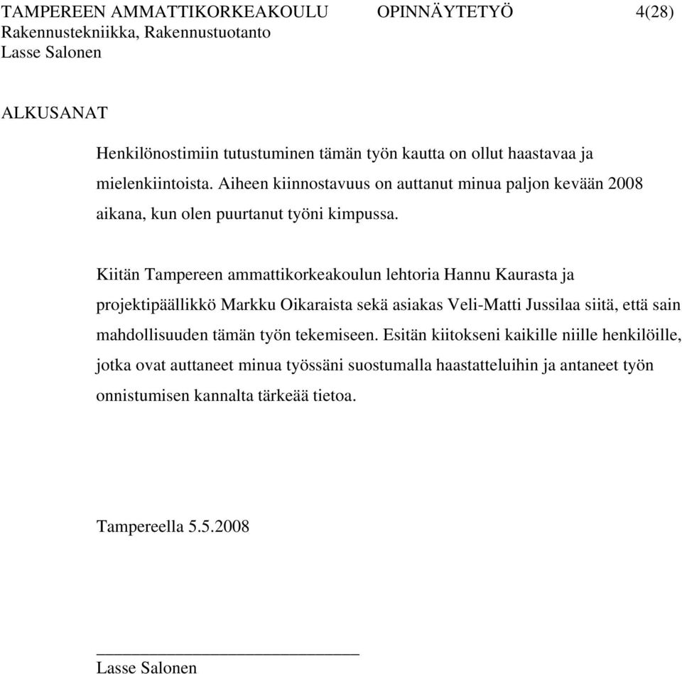 Kiitän Tampereen ammattikorkeakoulun lehtoria Hannu Kaurasta ja projektipäällikkö Markku Oikaraista sekä asiakas Veli-Matti Jussilaa siitä, että sain