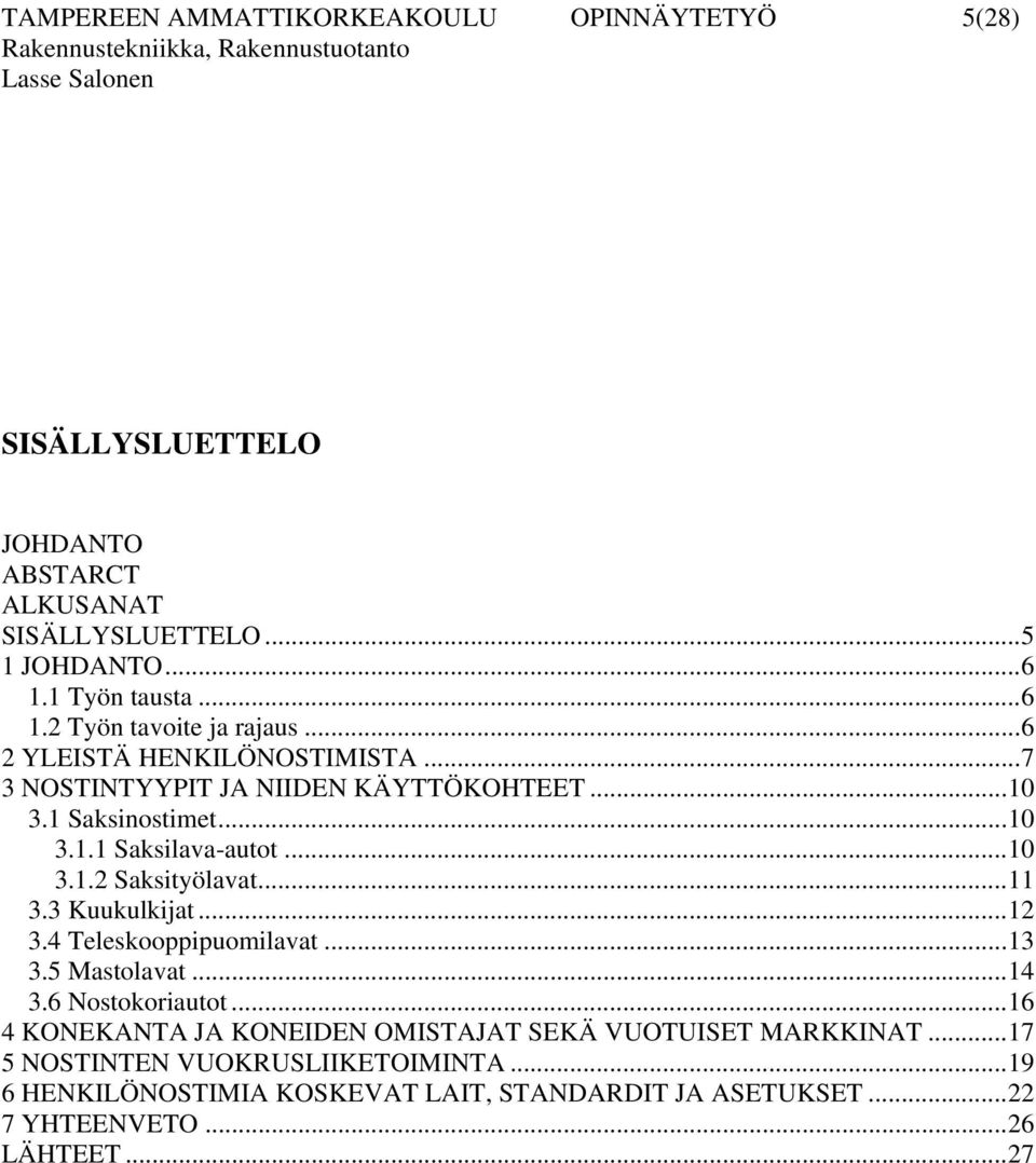 3 Kuukulkijat...12 3.4 Teleskooppipuomilavat...13 3.5 Mastolavat...14 3.6 Nostokoriautot...16 4 KONEKANTA JA KONEIDEN OMISTAJAT SEKÄ VUOTUISET MARKKINAT.