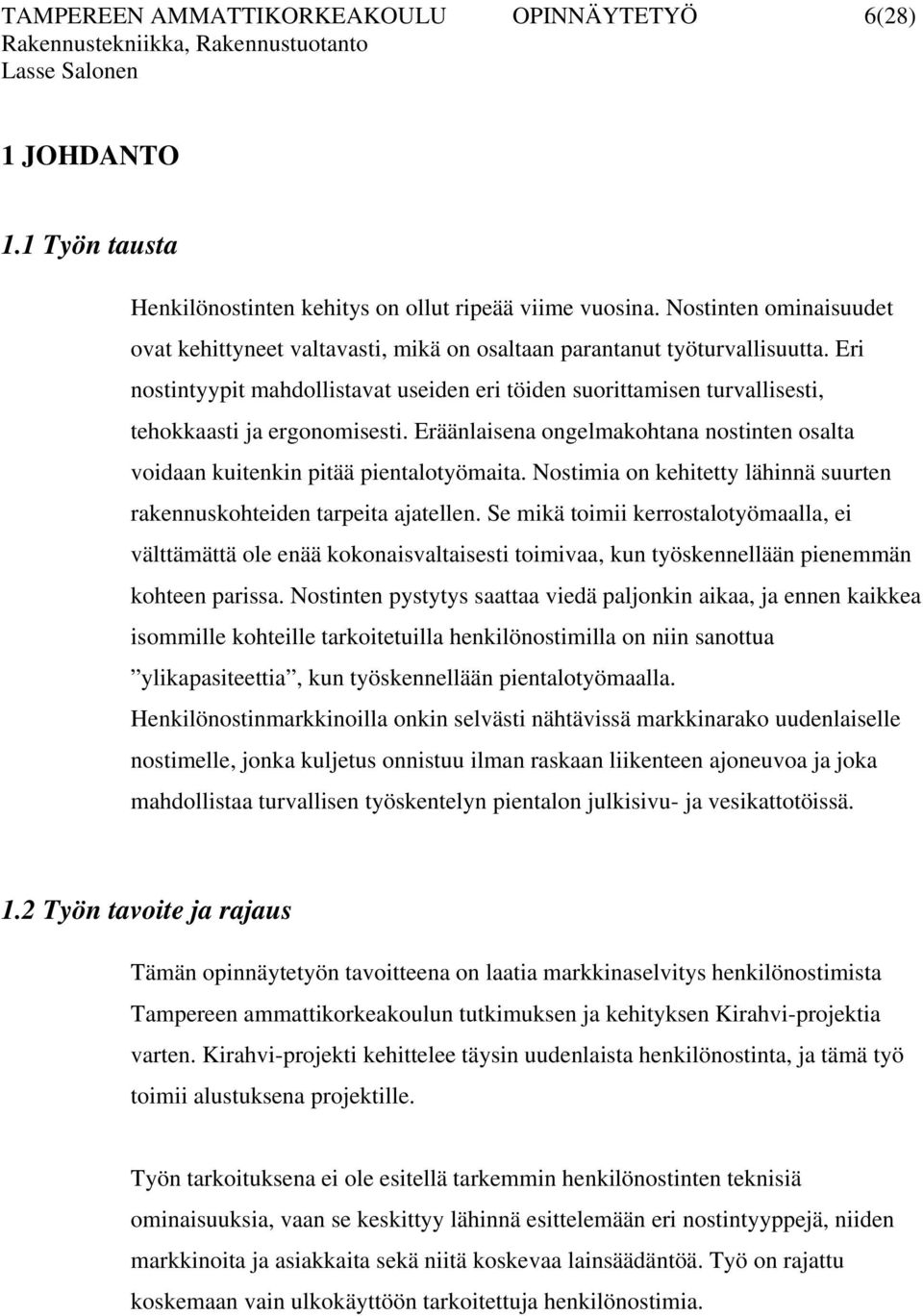 Eri nostintyypit mahdollistavat useiden eri töiden suorittamisen turvallisesti, tehokkaasti ja ergonomisesti. Eräänlaisena ongelmakohtana nostinten osalta voidaan kuitenkin pitää pientalotyömaita.