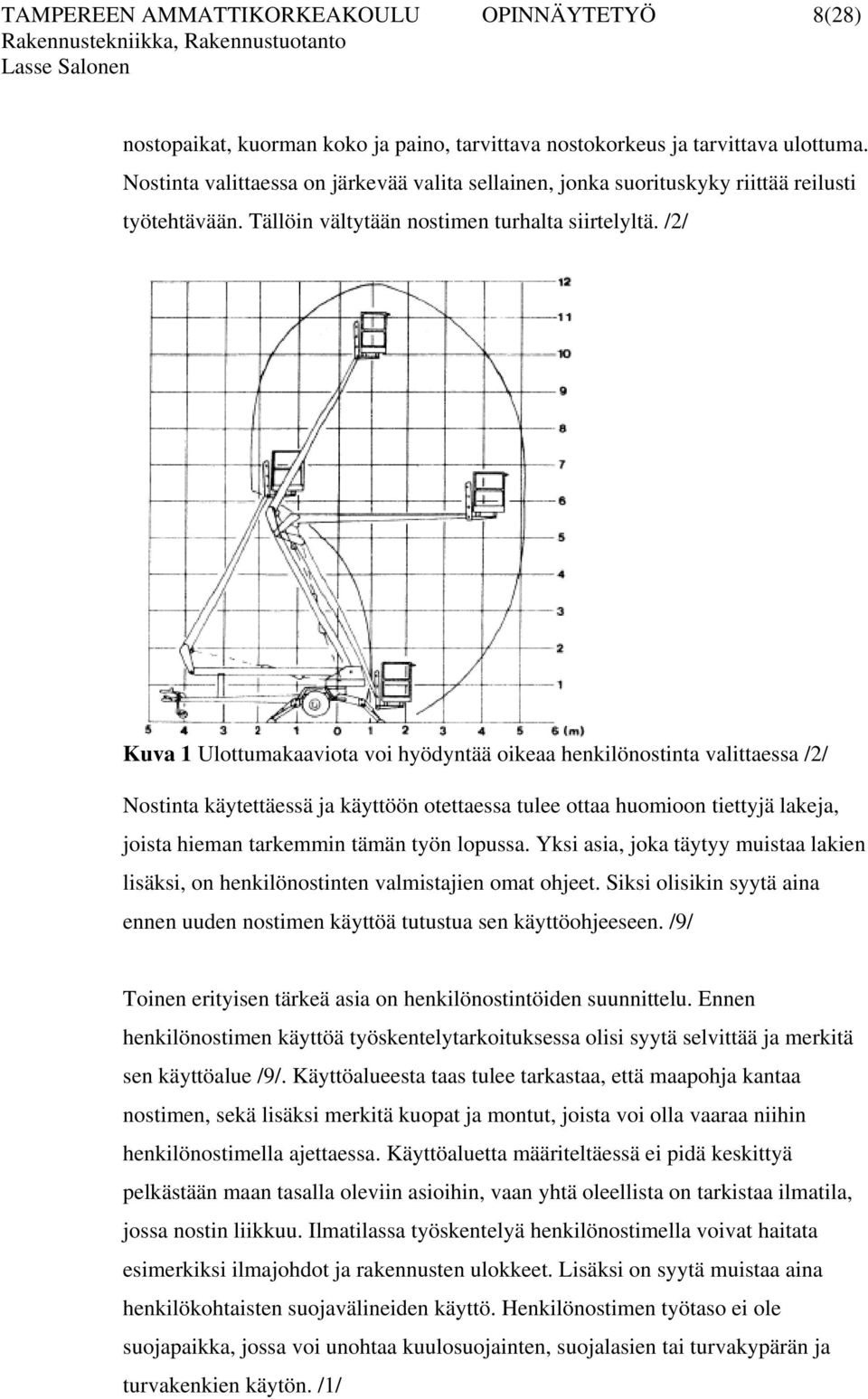 /2/ Kuva 1 Ulottumakaaviota voi hyödyntää oikeaa henkilönostinta valittaessa /2/ Nostinta käytettäessä ja käyttöön otettaessa tulee ottaa huomioon tiettyjä lakeja, joista hieman tarkemmin tämän työn