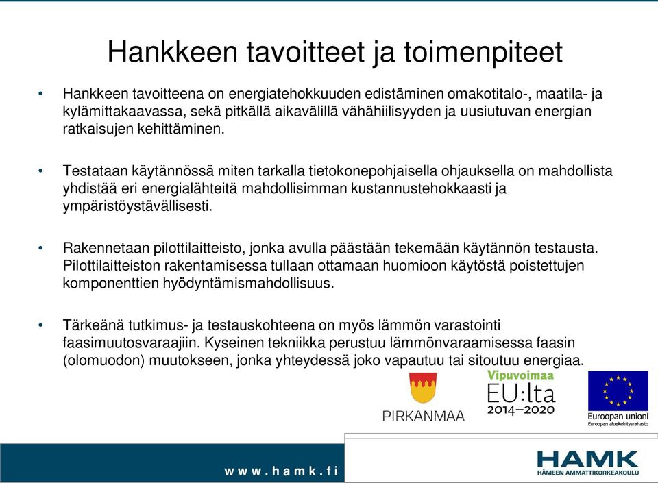 Testataan käytännössä miten tarkalla tietokonepohjaisella ohjauksella on mahdollista yhdistää eri energialähteitä mahdollisimman kustannustehokkaasti ja ympäristöystävällisesti.