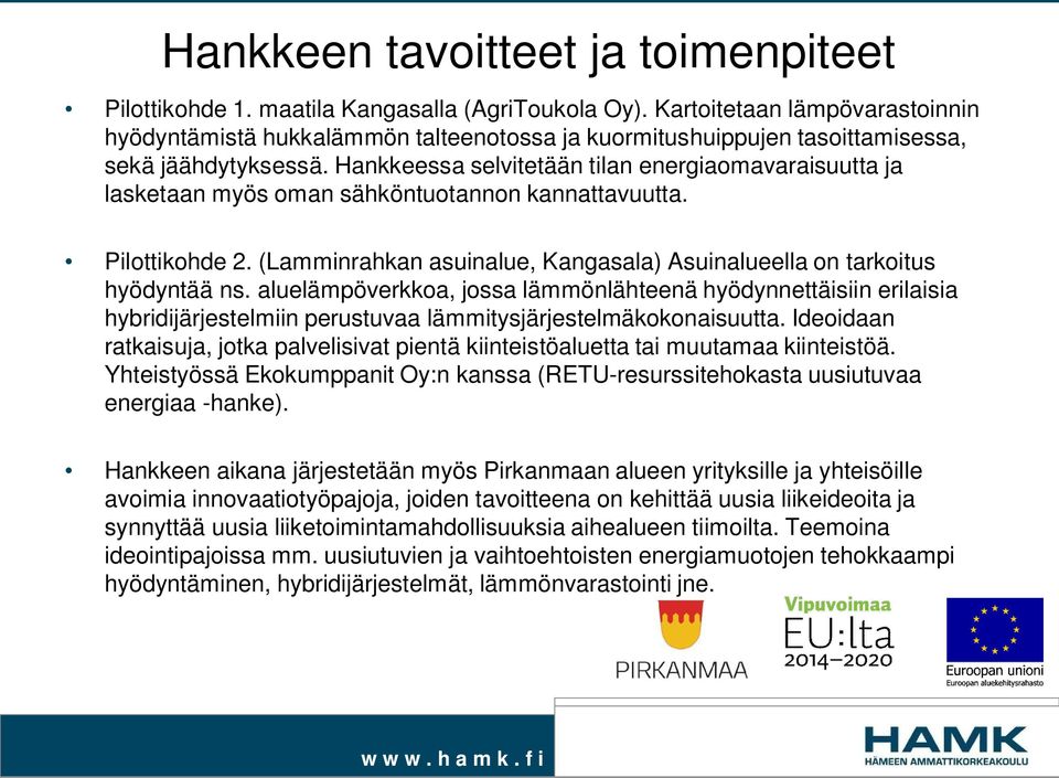 Hankkeessa selvitetään tilan energiaomavaraisuutta ja lasketaan myös oman sähköntuotannon kannattavuutta. Pilottikohde 2. (Lamminrahkan asuinalue, Kangasala) Asuinalueella on tarkoitus hyödyntää ns.