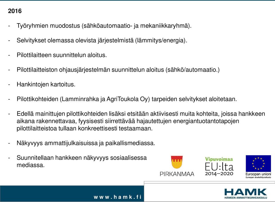 - Pilottikohteiden (Lamminrahka ja AgriToukola Oy) tarpeiden selvitykset aloitetaan.