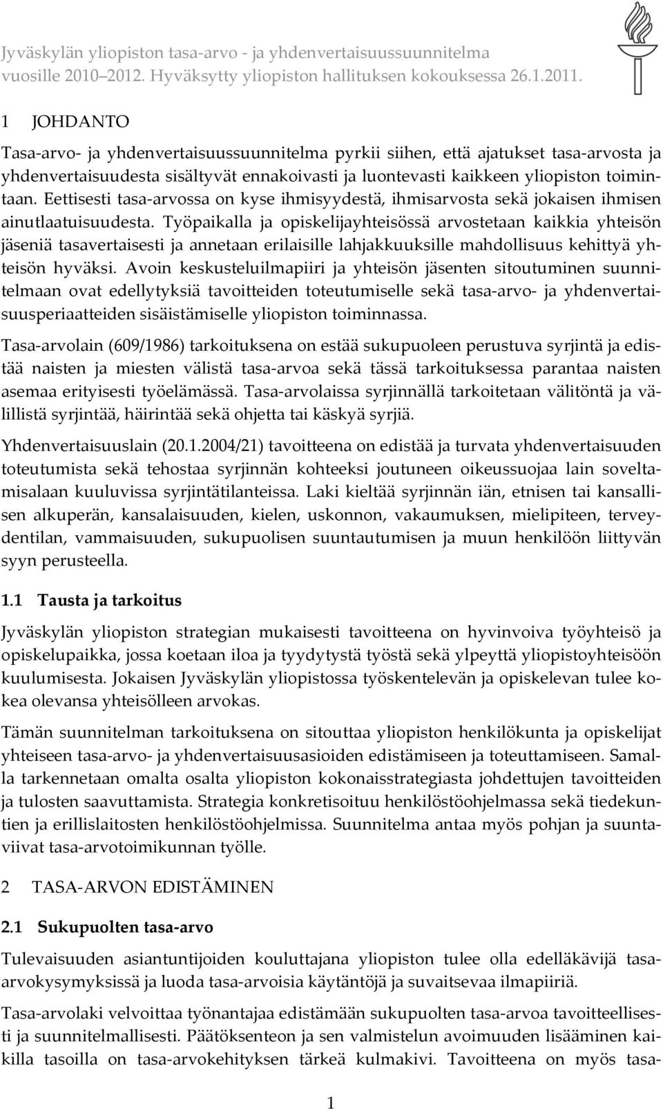 Työpaikalla ja opiskelijayhteisössä arvostetaan kaikkia yhteisön jäseniä tasavertaisesti ja annetaan erilaisille lahjakkuuksille mahdollisuus kehittyä yhteisön hyväksi.