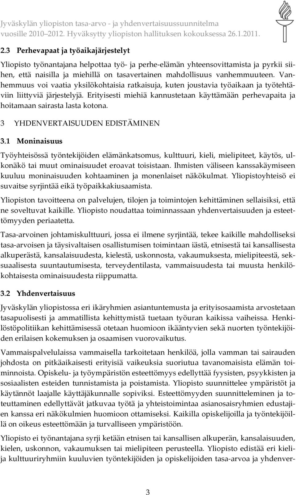 Erityisesti miehiä kannustetaan käyttämään perhevapaita ja hoitamaan sairasta lasta kotona. 3 YHDENVERTAISUUDEN EDISTÄMINEN 3.