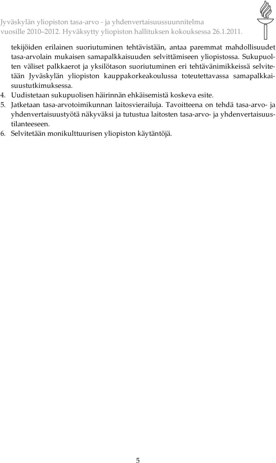 samapalkkaisuustutkimuksessa. 4. Uudistetaan sukupuolisen häirinnän ehkäisemistä koskeva esite. 5. Jatketaan tasa arvotoimikunnan laitosvierailuja.