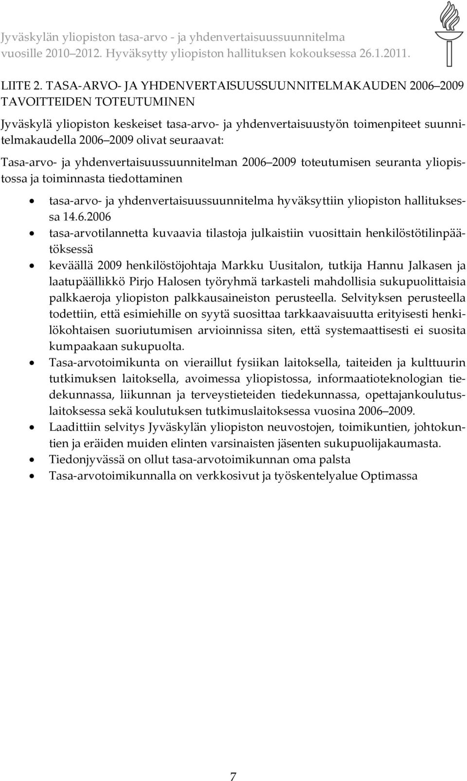 seuraavat: Tasa arvo ja yhdenvertaisuussuunnitelman 2006 2009 toteutumisen seuranta yliopistossa ja toiminnasta tiedottaminen tasa arvo ja yhdenvertaisuussuunnitelma hyväksyttiin yliopiston