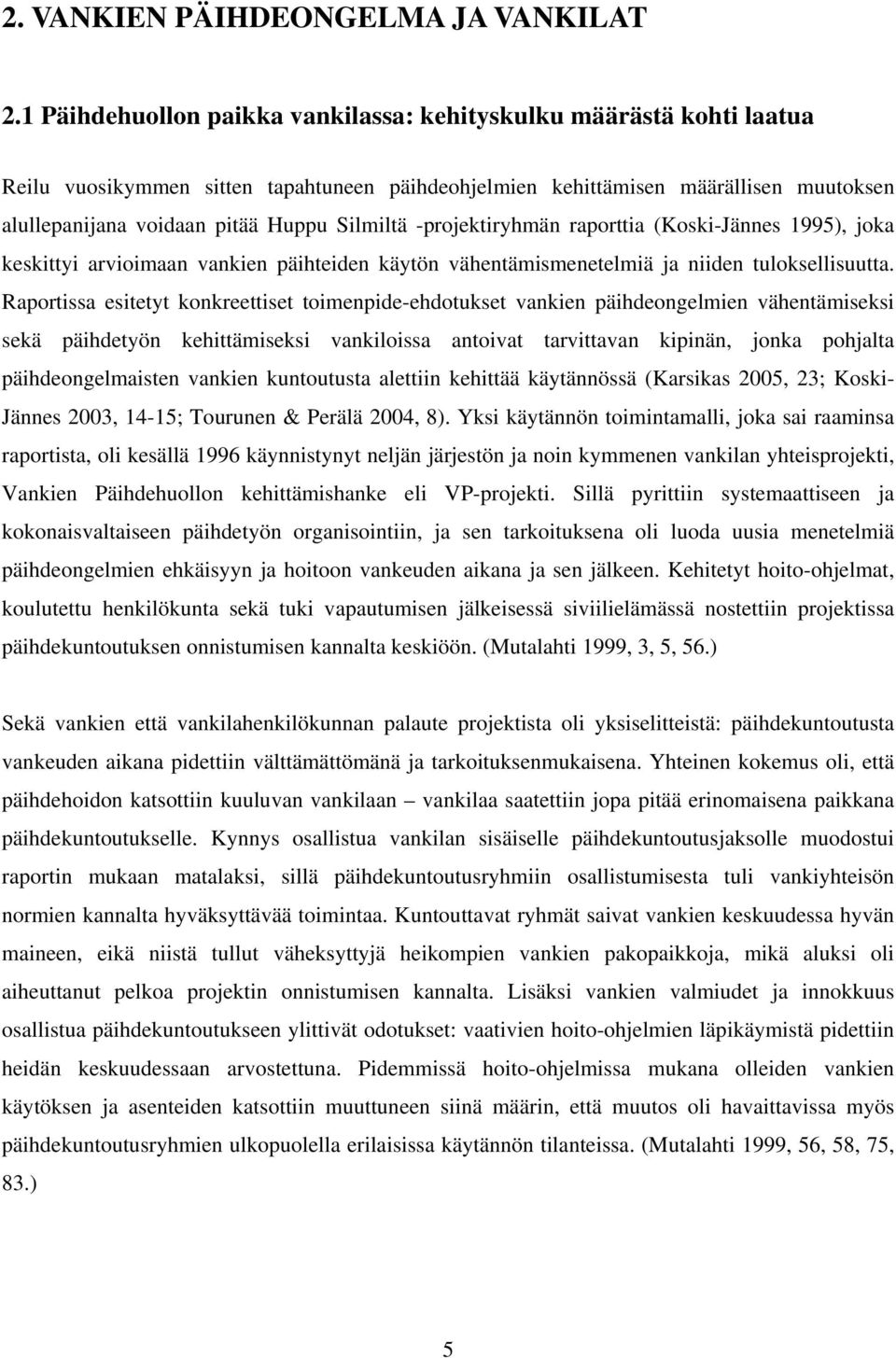 Silmiltä -projektiryhmän raporttia (Koski-Jännes 1995), joka keskittyi arvioimaan vankien päihteiden käytön vähentämismenetelmiä ja niiden tuloksellisuutta.