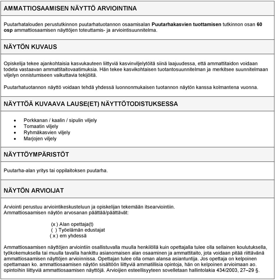 Hän tekee kasvikohtaisen tuotantosuunnitelman ja merkitsee suunnitelmaan viljelyn onnistumiseen vaikuttavia tekijöitä.