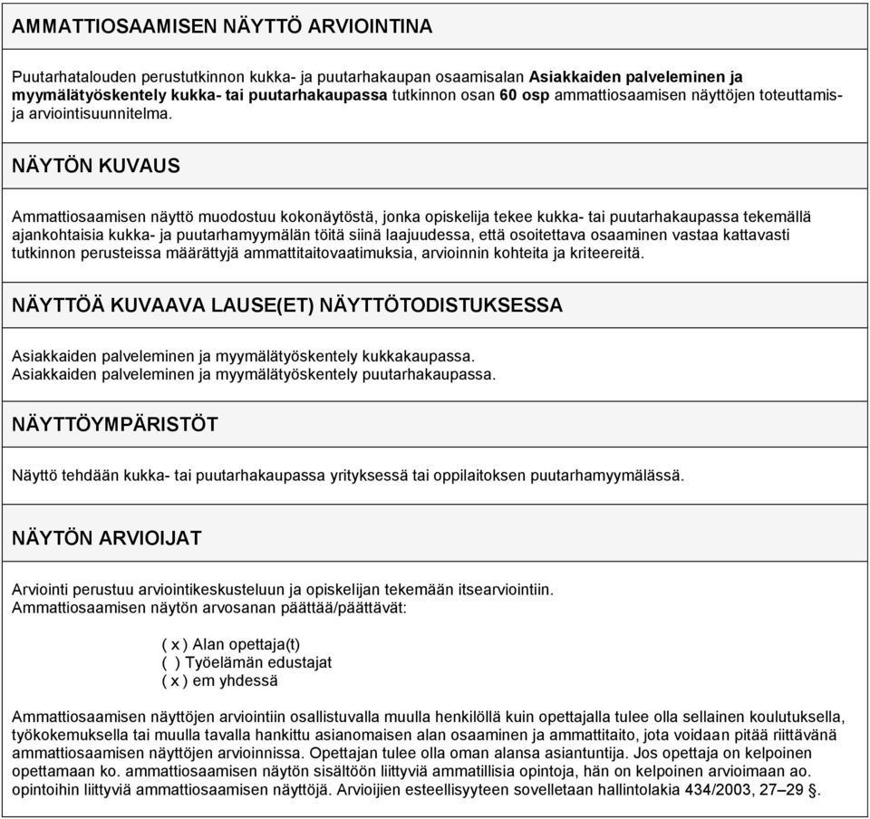 NÄYTÖN KUVAUS Ammattiosaamisen näyttö muodostuu kokonäytöstä, jonka opiskelija tekee kukka- tai puutarhakaupassa tekemällä ajankohtaisia kukka- ja puutarhamyymälän töitä siinä laajuudessa, että