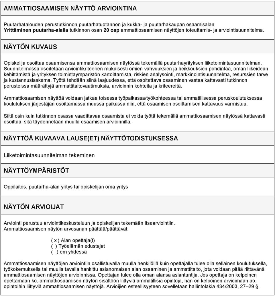 Suunnitelmassa osoitetaan arviointikriteerien omien vahvuuksien ja heikkouksien pohdintaa, oman liikeidean kehittämistä ja yrityksen toimintaympäristön kartoittamista, riskien analysointi,