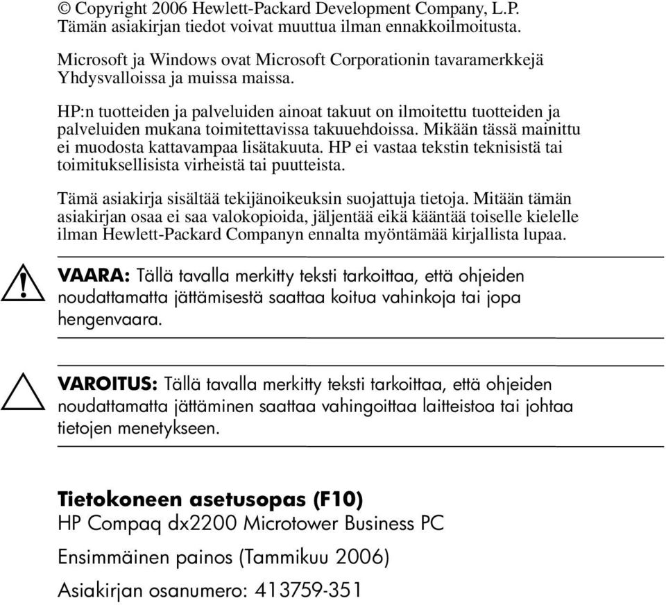 HP:n tuotteiden ja palveluiden ainoat takuut on ilmoitettu tuotteiden ja palveluiden mukana toimitettavissa takuuehdoissa. Mikään tässä mainittu ei muodosta kattavampaa lisätakuuta.