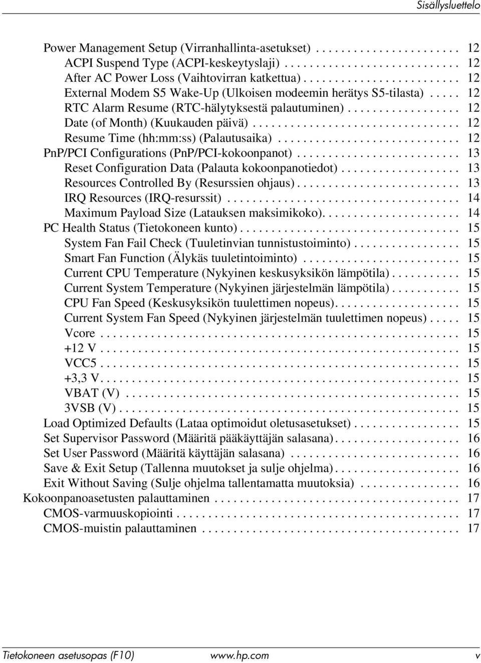 ................................ 12 Resume Time (hh:mm:ss) (Palautusaika)............................. 12 PnP/PCI Configurations (PnP/PCI-kokoonpanot).