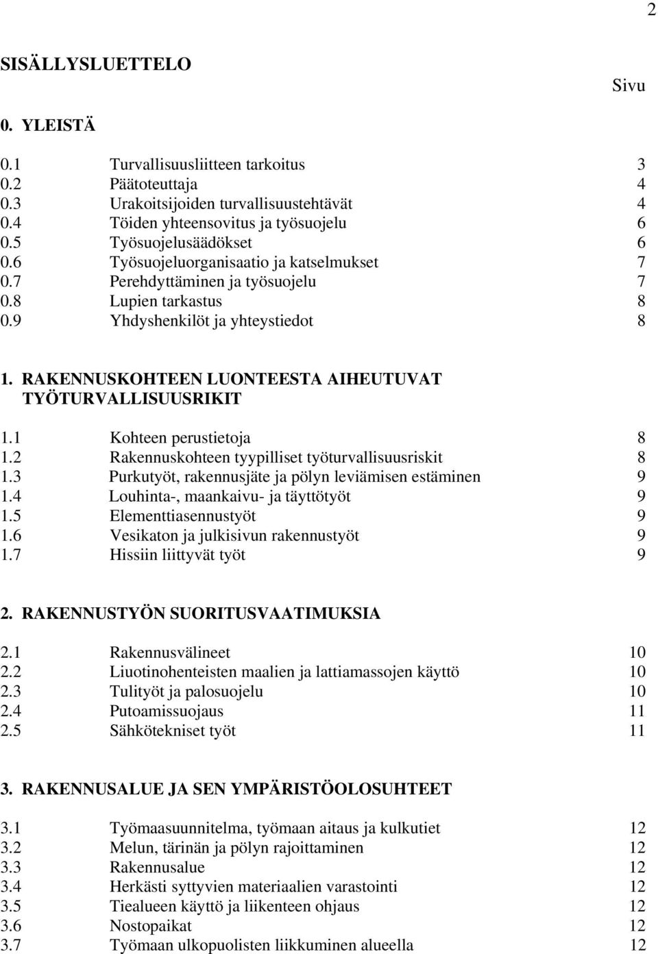 RAKENNUSKOHTEEN LUONTEESTA AIHEUTUVAT TYÖTURVALLISUUSRIKIT 1.1 Kohteen perustietoja 8 1.2 Rakennuskohteen tyypilliset työturvallisuusriskit 8 1.