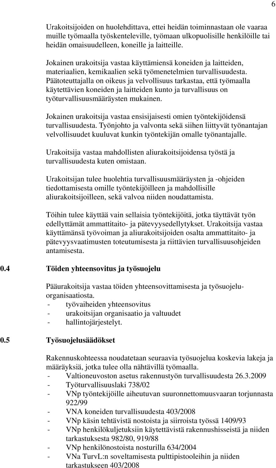 Päätoteuttajalla on oikeus ja velvollisuus tarkastaa, että työmaalla käytettävien koneiden ja laitteiden kunto ja turvallisuus on työturvallisuusmääräysten mukainen.