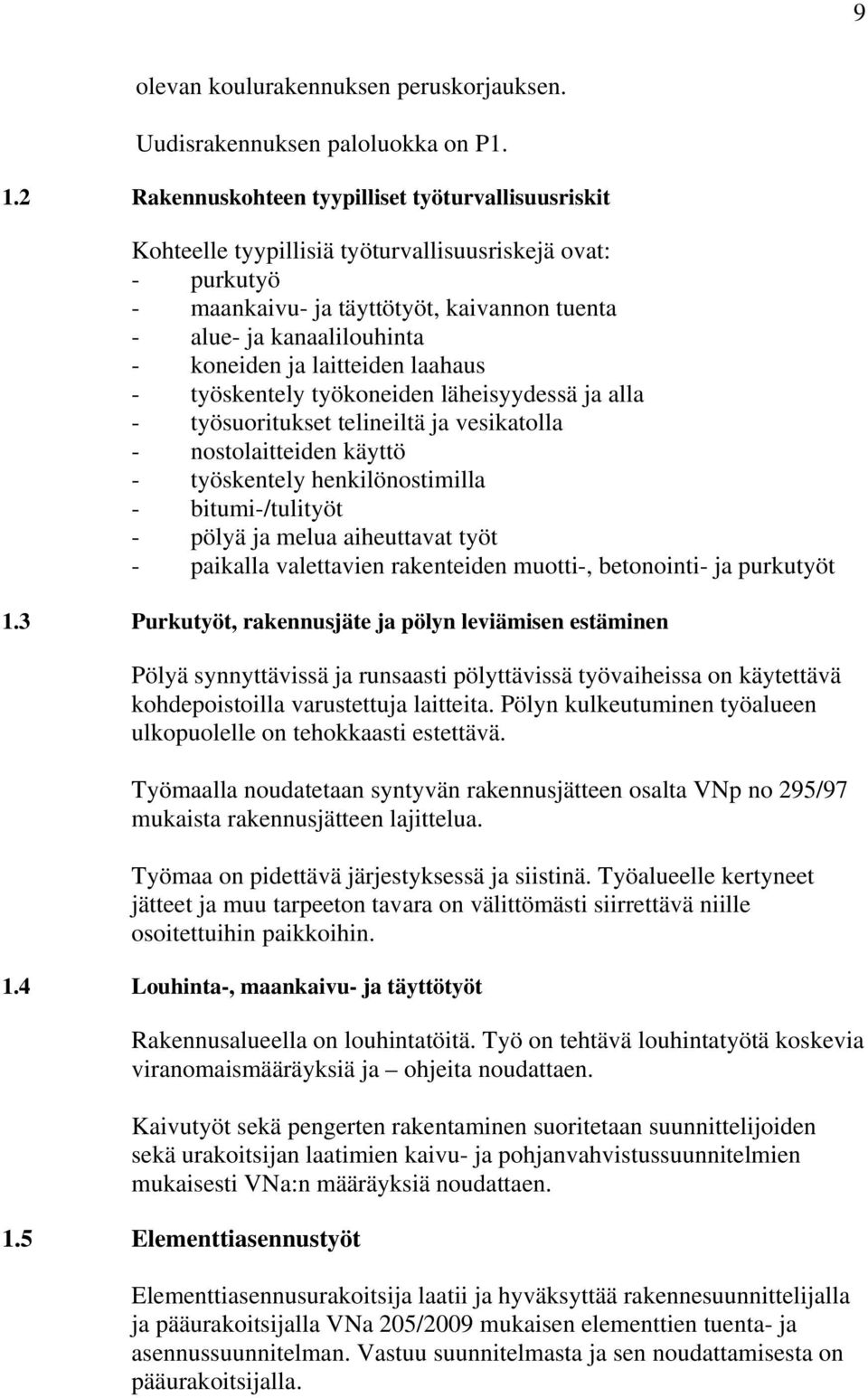 laitteiden laahaus - työskentely työkoneiden läheisyydessä ja alla - työsuoritukset telineiltä ja vesikatolla - nostolaitteiden käyttö - työskentely henkilönostimilla - bitumi-/tulityöt - pölyä ja