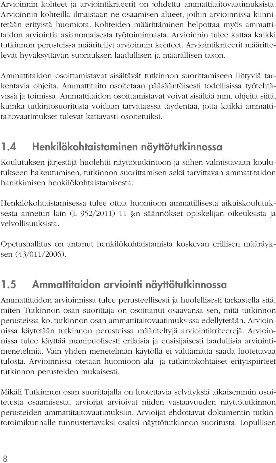 Arviointikriteerit määrittelevät hyväksyttävän suorituksen laadullisen ja määrällisen tason. Ammattitaidon osoittamistavat sisältävät tutkinnon suorittamiseen liittyviä tarkentavia ohjeita.