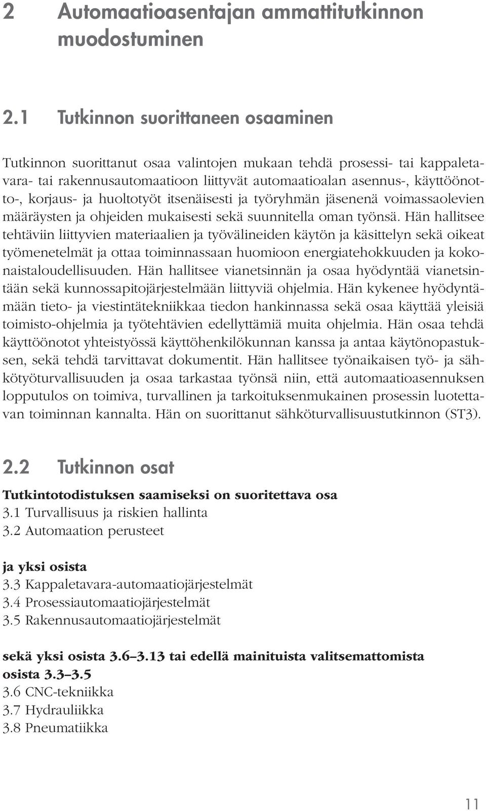 ja huoltotyöt itsenäisesti ja työryhmän jäsenenä voimassaolevien määräysten ja ohjeiden mukaisesti sekä suunnitella oman työnsä.