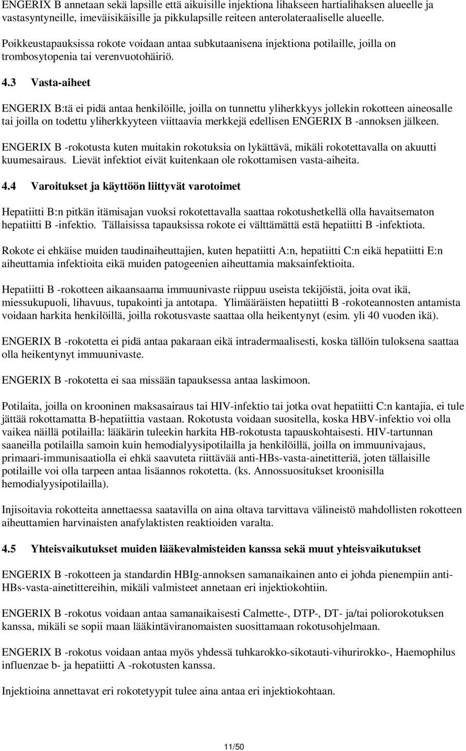 3 Vasta-aiheet ENGERIX B:tä ei pidä antaa henkilöille, joilla on tunnettu yliherkkyys jollekin rokotteen aineosalle tai joilla on todettu yliherkkyyteen viittaavia merkkejä edellisen ENGERIX B