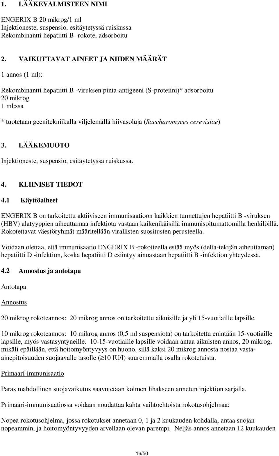 hiivasoluja (Saccharomyces cerevisiae) 3. LÄÄKEMUOTO Injektioneste, suspensio, esitäytetyssä ruiskussa. 4. KLIINISET TIEDOT 4.