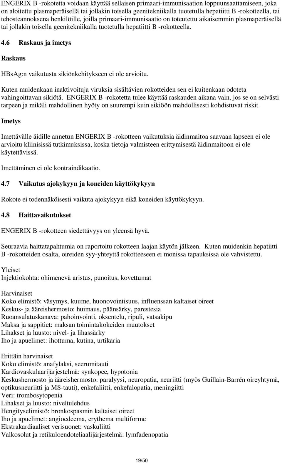 6 Raskaus ja imetys Raskaus HBsAg:n vaikutusta sikiönkehitykseen ei ole arvioitu. Kuten muidenkaan inaktivoituja viruksia sisältävien rokotteiden sen ei kuitenkaan odoteta vahingoittavan sikiötä.